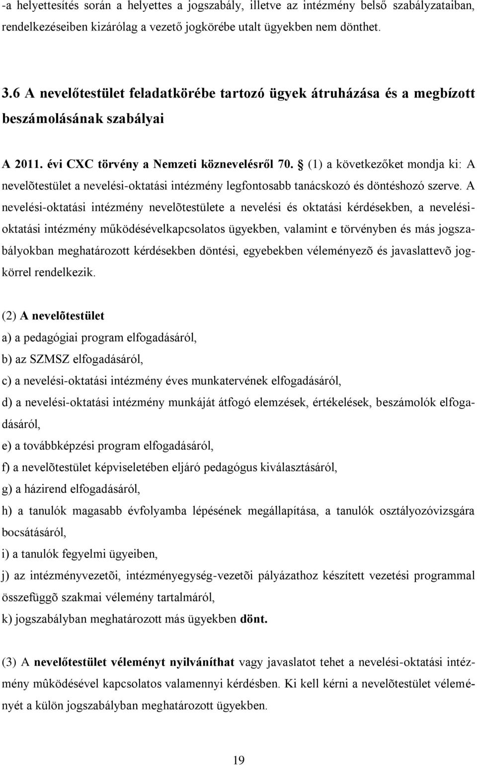 (1) a következőket mondja ki: A nevelõtestület a nevelési-oktatási intézmény legfontosabb tanácskozó és döntéshozó szerve.