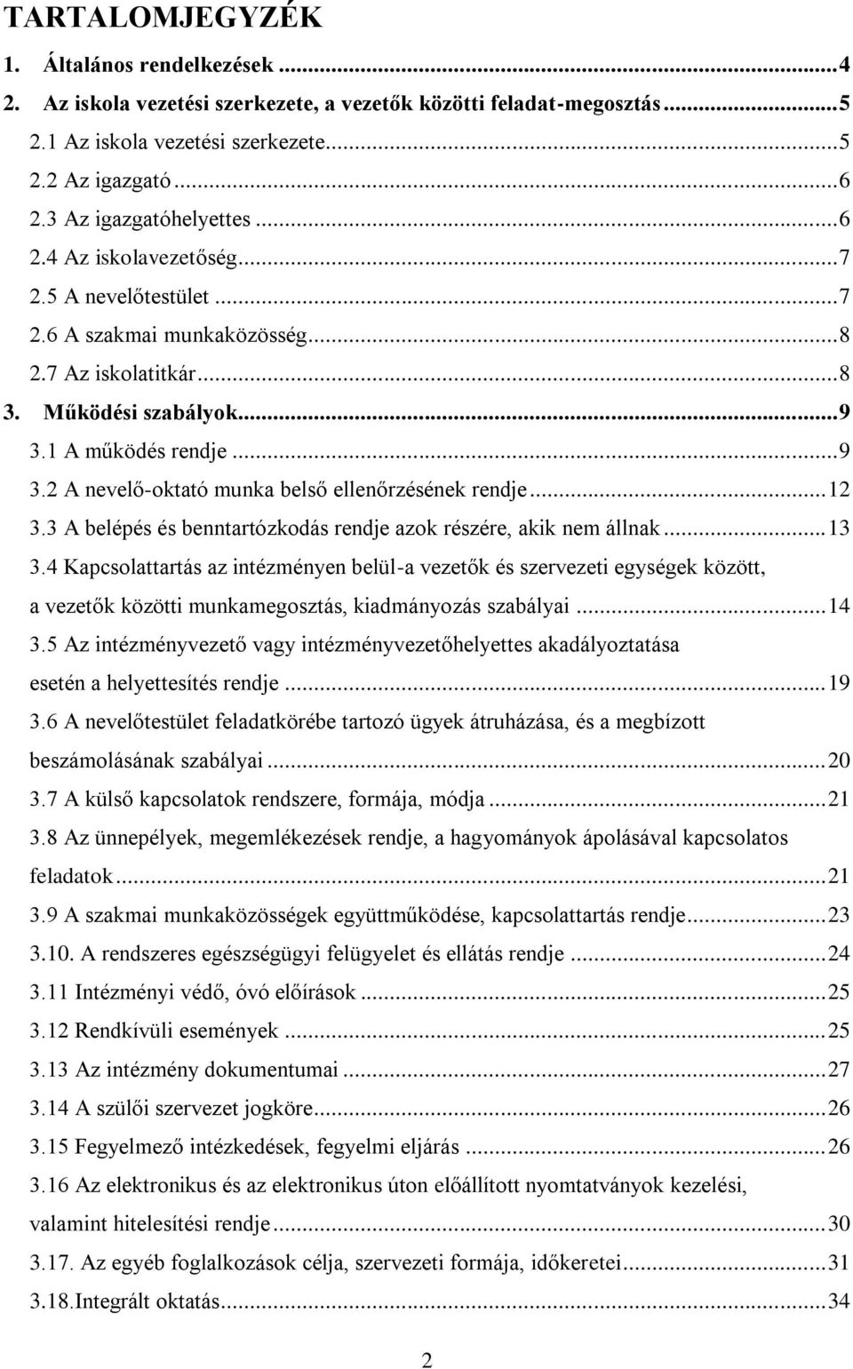 1 A működés rendje... 9 3.2 A nevelő-oktató munka belső ellenőrzésének rendje... 12 3.3 A belépés és benntartózkodás rendje azok részére, akik nem állnak... 13 3.