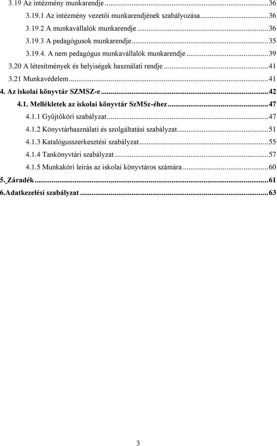 Az iskolai könyvtár SZMSZ-e... 42 4.1. Mellékletek az iskolai könyvtár SzMSz-éhez... 47 4.1.1 Gyűjtőköri szabályzat... 47 4.1.2 Könyvtárhasználati és szolgáltatási szabályzat.