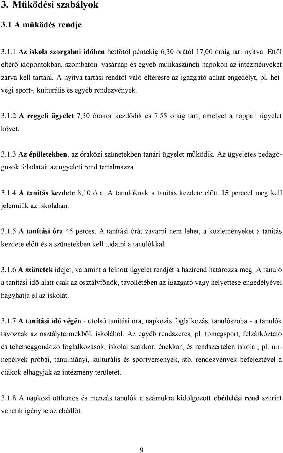 hétvégi sport-, kulturális és egyéb rendezvények. 3.1.2 A reggeli ügyelet 7,30 órakor kezdődik és 7,55 óráig tart, amelyet a nappali ügyelet követ. 3.1.3 Az épületekben, az óraközi szünetekben tanári ügyelet működik.