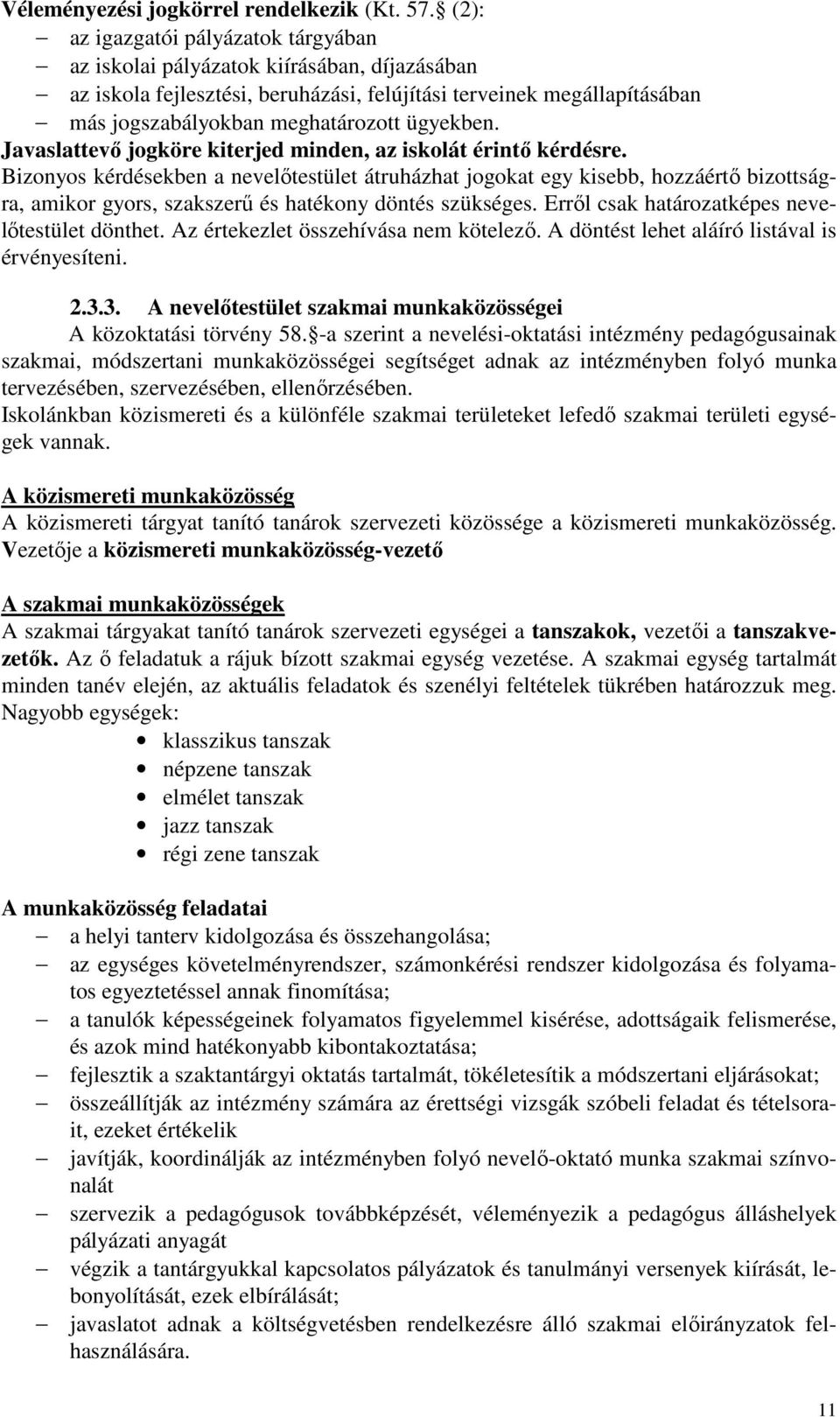 ügyekben. Javaslattevő jogköre kiterjed minden, az iskolát érintő kérdésre.