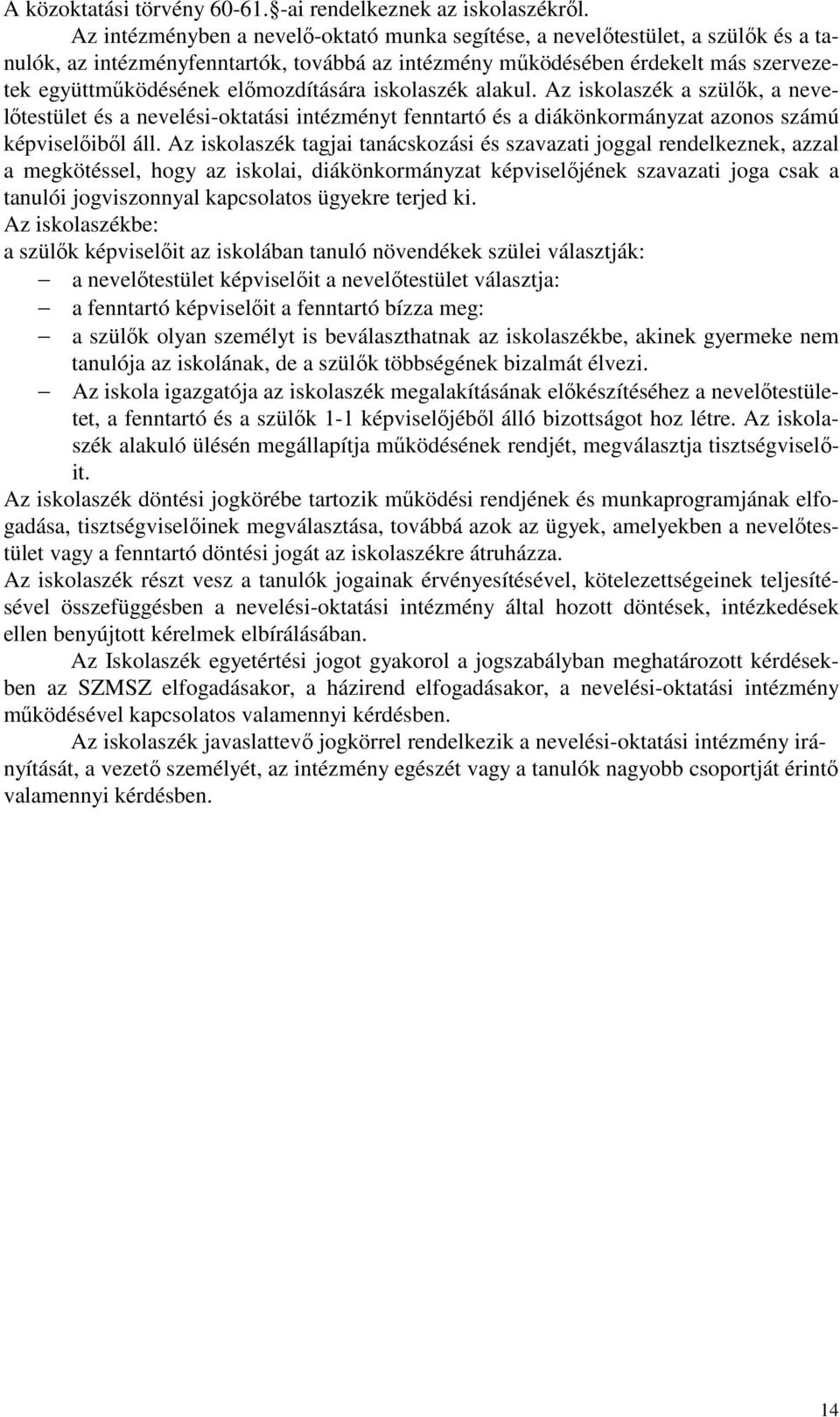 előmozdítására iskolaszék alakul. Az iskolaszék a szülők, a nevelőtestület és a nevelési-oktatási intézményt fenntartó és a diákönkormányzat azonos számú képviselőiből áll.