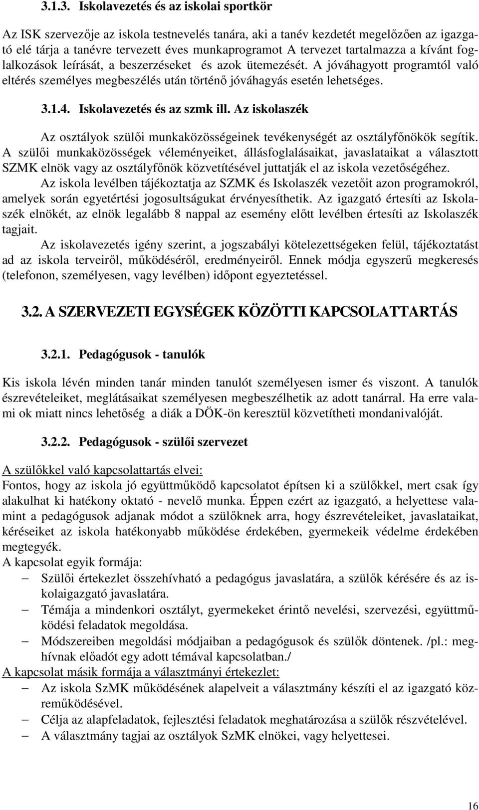 Iskolavezetés és az szmk ill. Az iskolaszék Az osztályok szülői munkaközösségeinek tevékenységét az osztályfőnökök segítik.