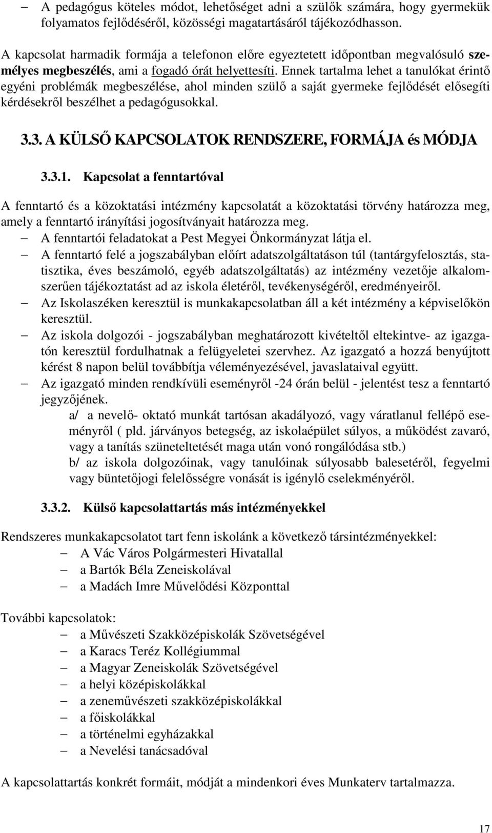 Ennek tartalma lehet a tanulókat érintő egyéni problémák megbeszélése, ahol minden szülő a saját gyermeke fejlődését elősegíti kérdésekről beszélhet a pedagógusokkal. 3.