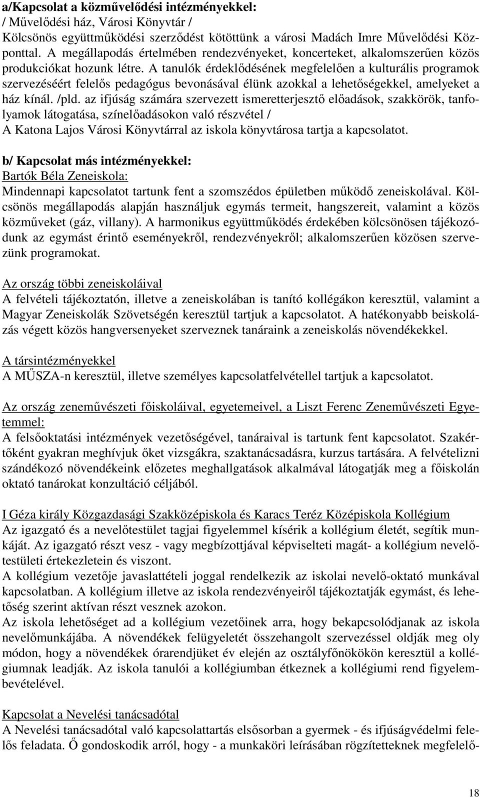 A tanulók érdeklődésének megfelelően a kulturális programok szervezéséért felelős pedagógus bevonásával élünk azokkal a lehetőségekkel, amelyeket a ház kínál. /pld.