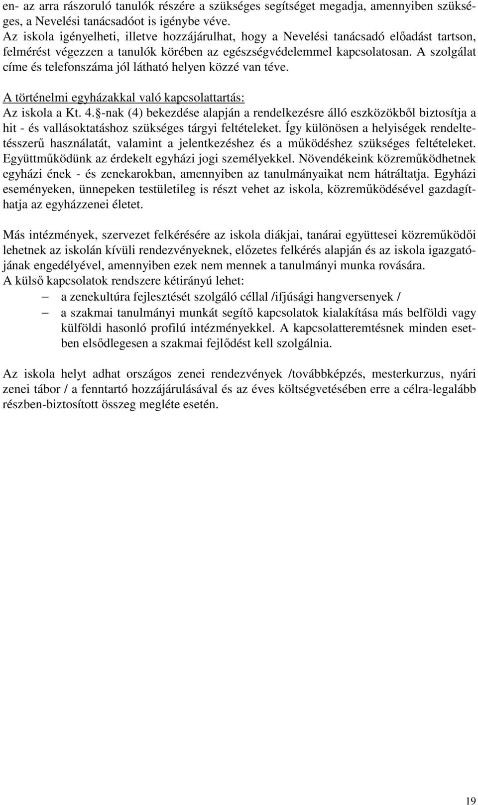 A szolgálat címe és telefonszáma jól látható helyen közzé van téve. A történelmi egyházakkal való kapcsolattartás: Az iskola a Kt. 4.