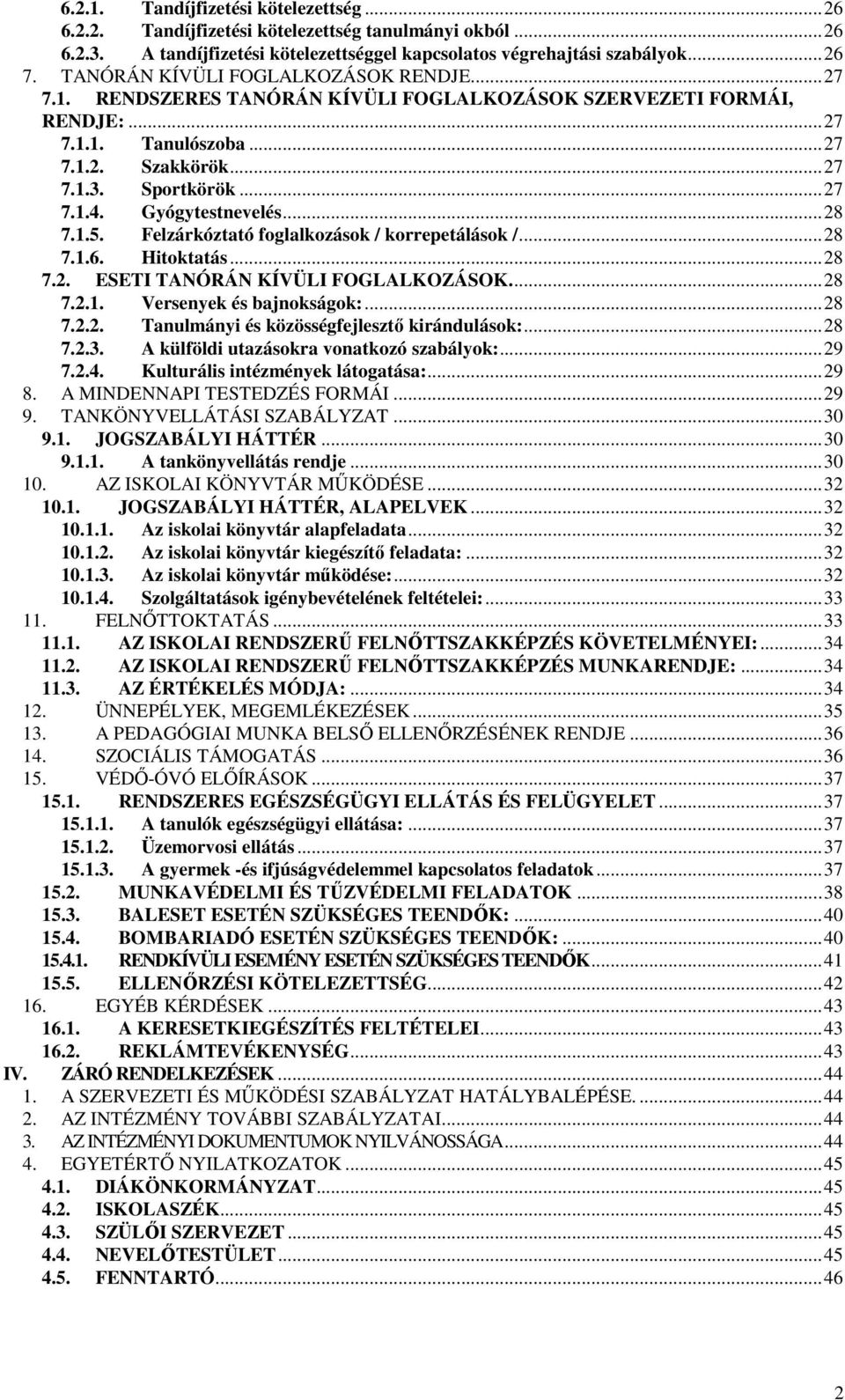 Gyógytestnevelés... 28 7.1.5. Felzárkóztató foglalkozások / korrepetálások /... 28 7.1.6. Hitoktatás... 28 7.2. ESETI TANÓRÁN KÍVÜLI FOGLALKOZÁSOK.... 28 7.2.1. Versenyek és bajnokságok:... 28 7.2.2. Tanulmányi és közösségfejlesztő kirándulások:.