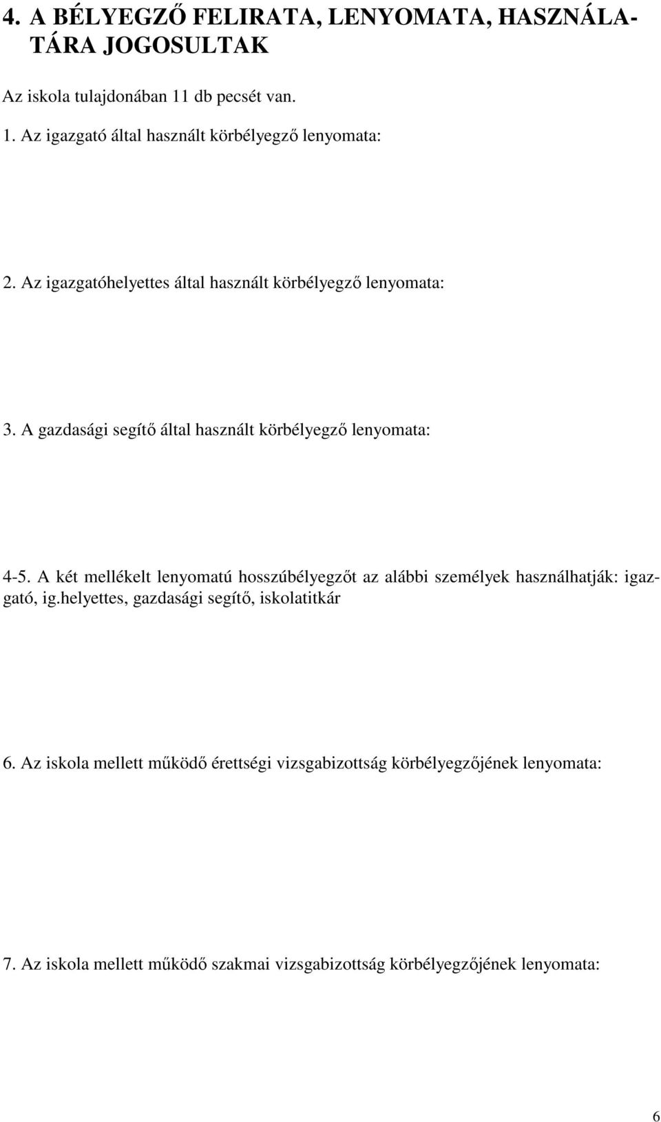 A két mellékelt lenyomatú hosszúbélyegzőt az alábbi személyek használhatják: igazgató, ig.helyettes, gazdasági segítő, iskolatitkár 6.