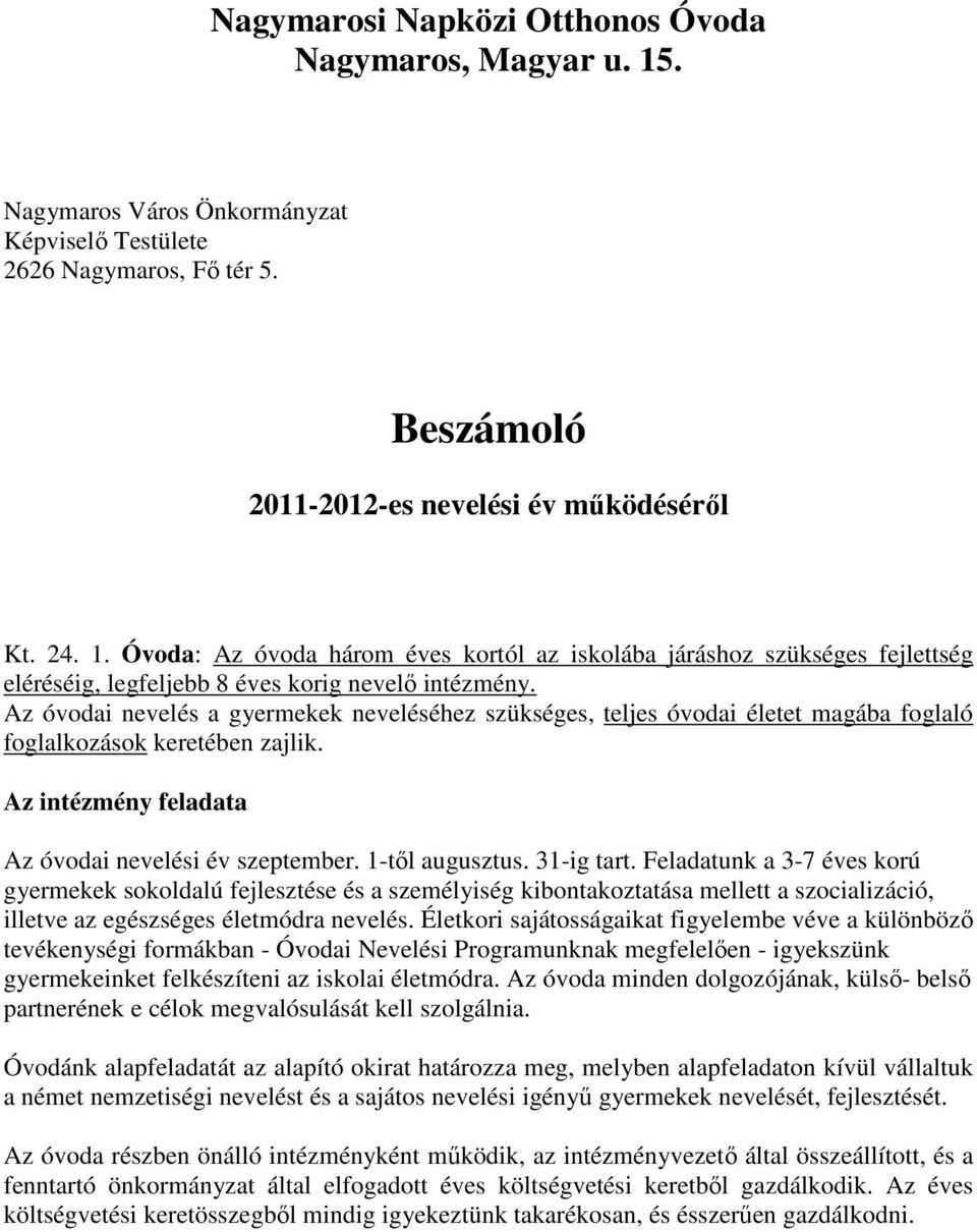 31-ig tart. Feladatunk a 3-7 éves korú gyermekek sokoldalú fejlesztése és a személyiség kibontakoztatása mellett a szocializáció, illetve az egészséges életmódra nevelés.