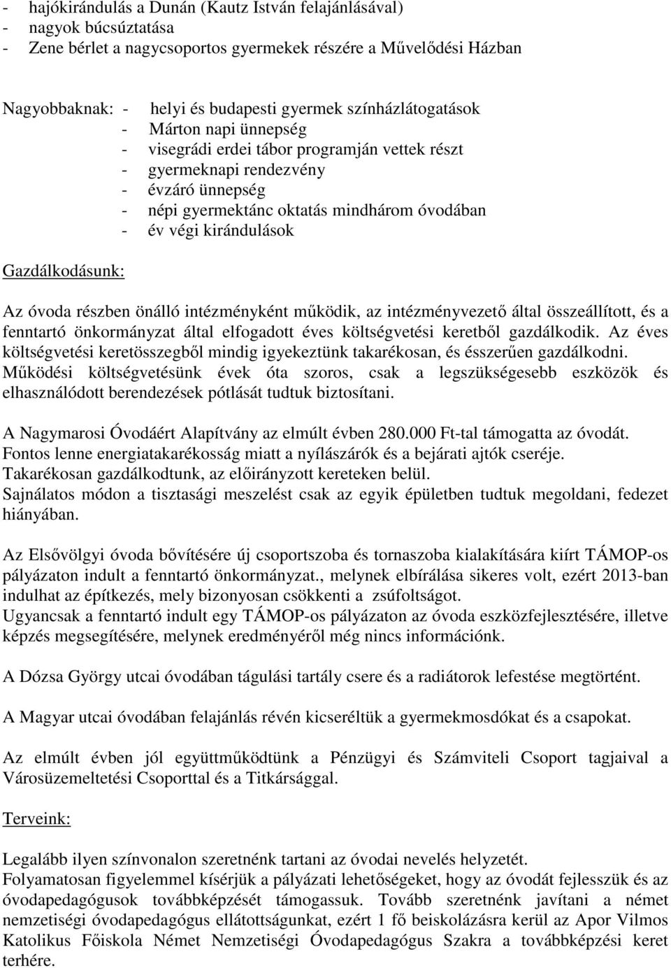 kirándulások Gazdálkodásunk: Az óvoda részben önálló intézményként működik, az intézményvezető által összeállított, és a fenntartó önkormányzat által elfogadott éves költségvetési keretből