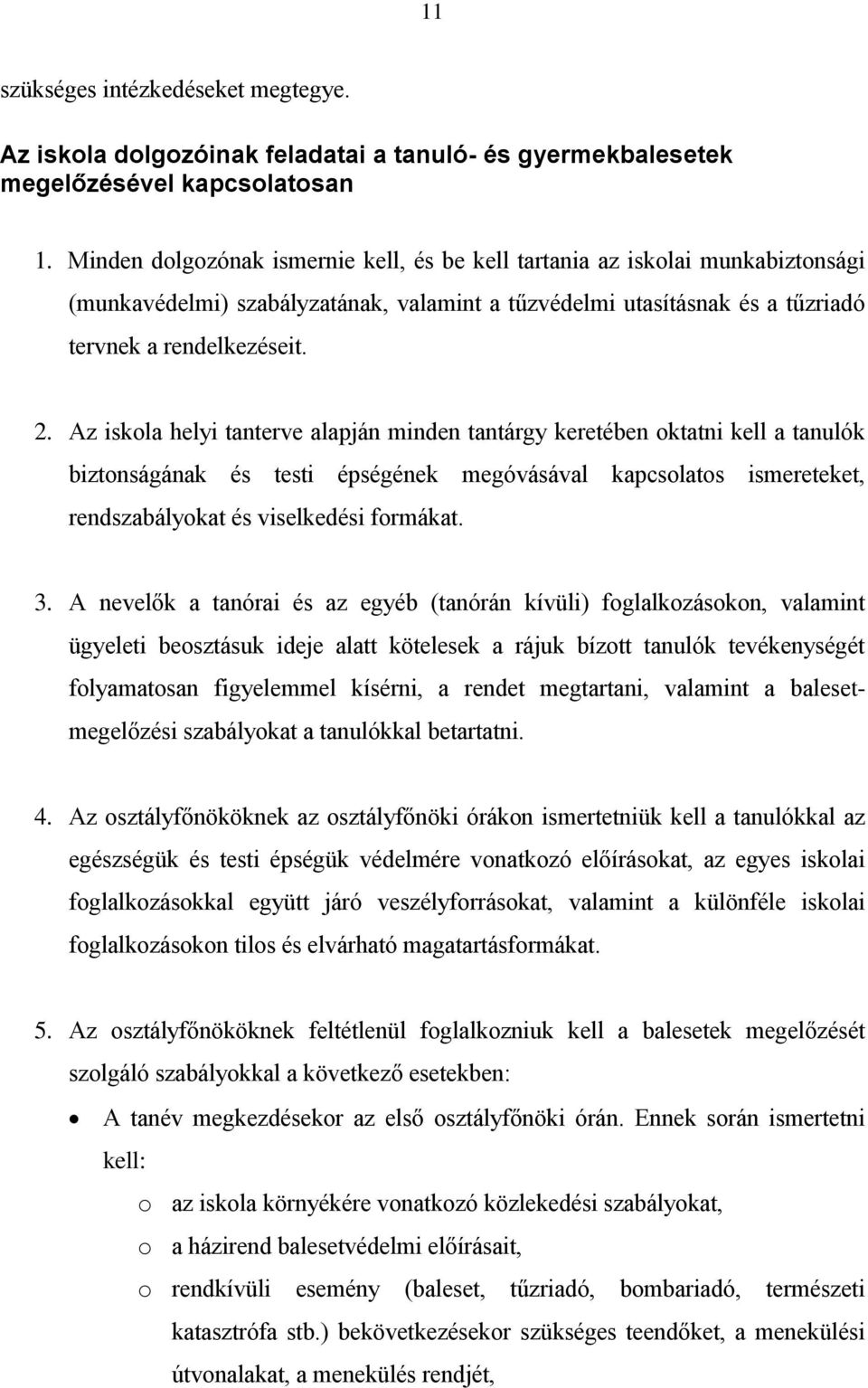 Az iskola helyi tanterve alapján minden tantárgy keretében oktatni kell a tanulók biztonságának és testi épségének megóvásával kapcsolatos ismereteket, rendszabályokat és viselkedési formákat. 3.