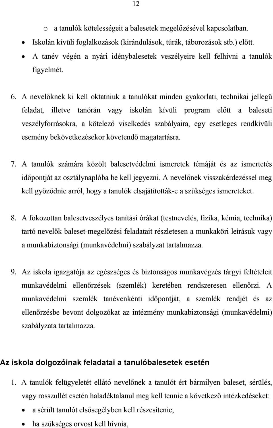 A nevelőknek ki kell oktatniuk a tanulókat minden gyakorlati, technikai jellegű feladat, illetve tanórán vagy iskolán kívüli program előtt a baleseti veszélyforrásokra, a kötelező viselkedés