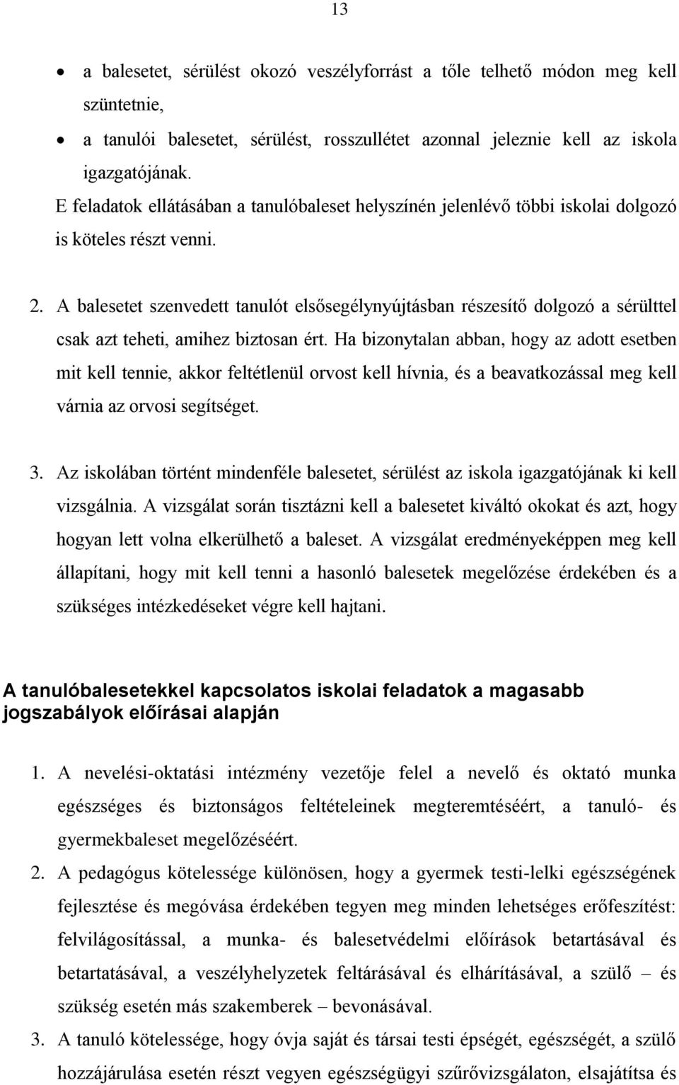 A balesetet szenvedett tanulót elsősegélynyújtásban részesítő dolgozó a sérülttel csak azt teheti, amihez biztosan ért.