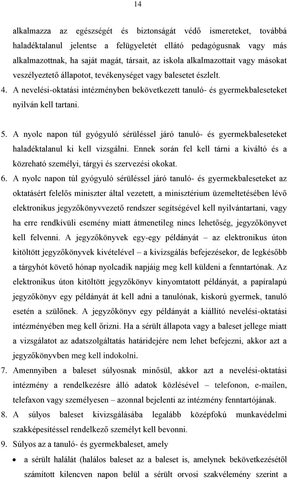 A nyolc napon túl gyógyuló sérüléssel járó tanuló- és gyermekbaleseteket haladéktalanul ki kell vizsgálni. Ennek során fel kell tárni a kiváltó és a közreható személyi, tárgyi és szervezési okokat. 6.