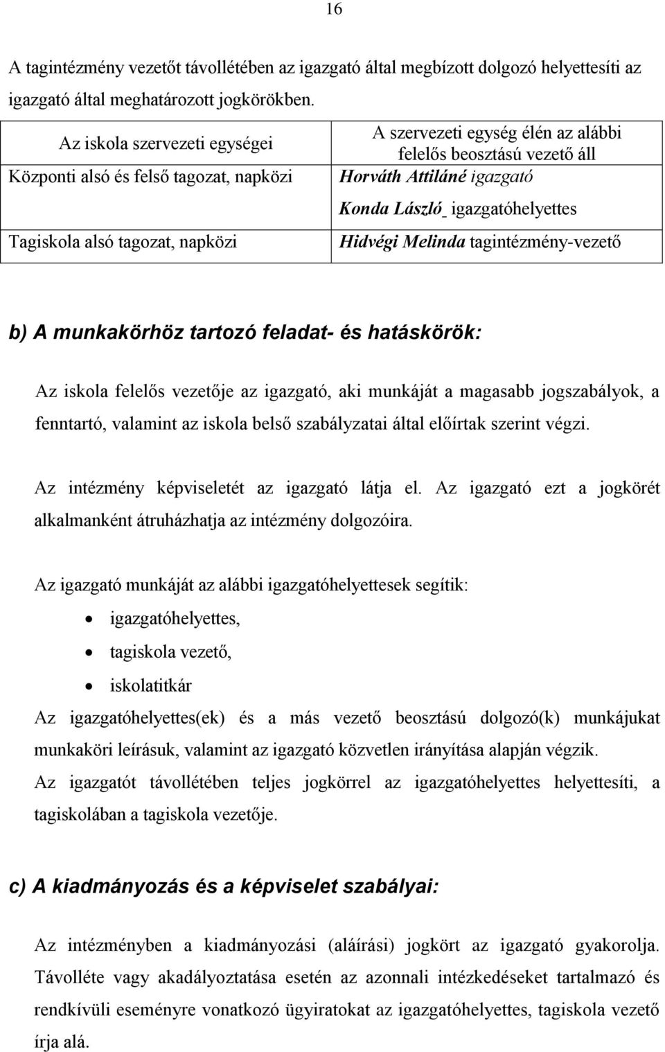 Tagiskola alsó tagozat, napközi Hidvégi Melinda tagintézmény-vezető b) A munkakörhöz tartozó feladat- és hatáskörök: Az iskola felelős vezetője az igazgató, aki munkáját a magasabb jogszabályok, a