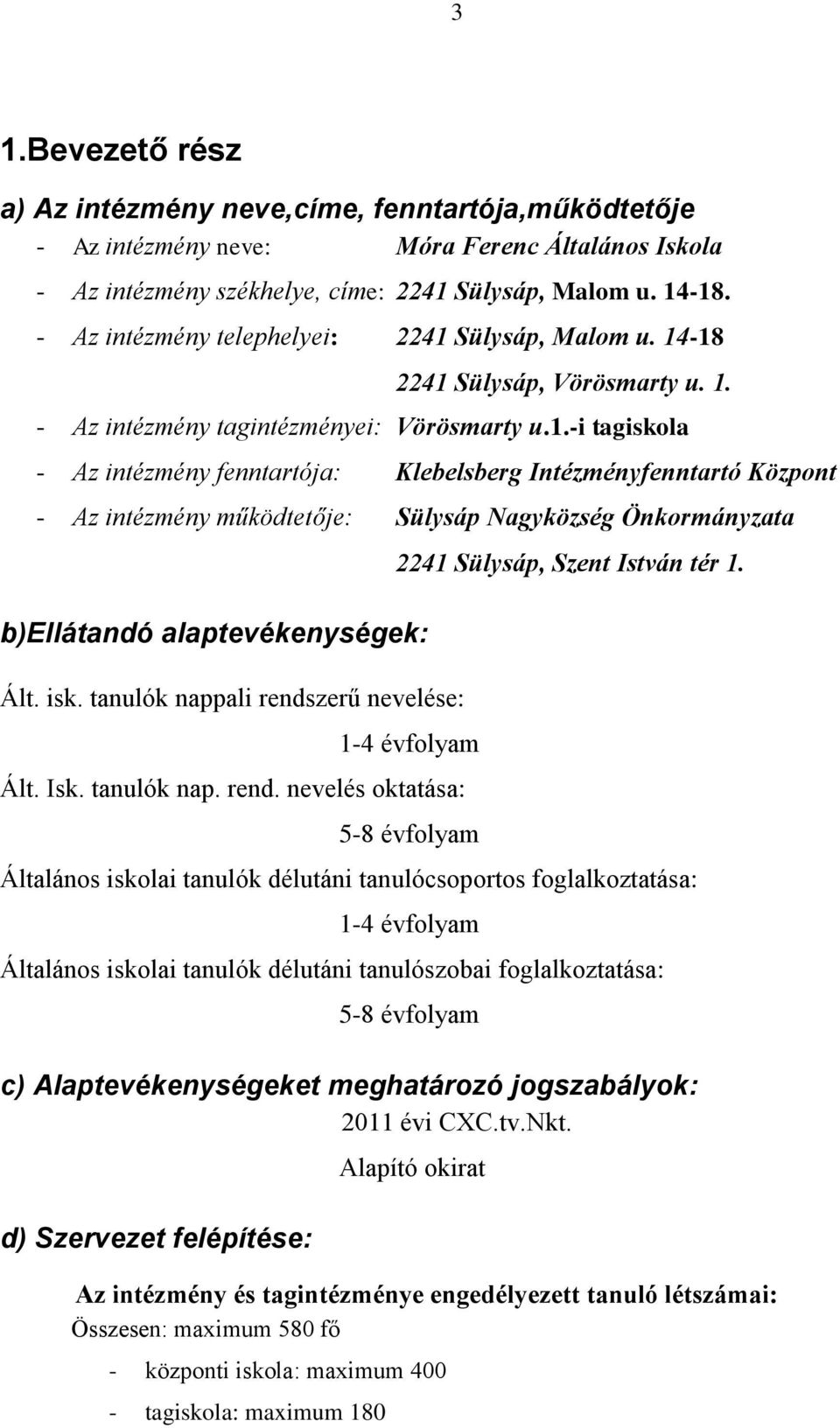 Sülysáp, Malom u. 14-18 2241 Sülysáp, Vörösmarty u. 1. - Az intézmény tagintézményei: Vörösmarty u.1.-i tagiskola - Az intézmény fenntartója: Klebelsberg Intézményfenntartó Központ - Az intézmény működtetője: Sülysáp Nagyközség Önkormányzata b)ellátandó alaptevékenységek: Ált.