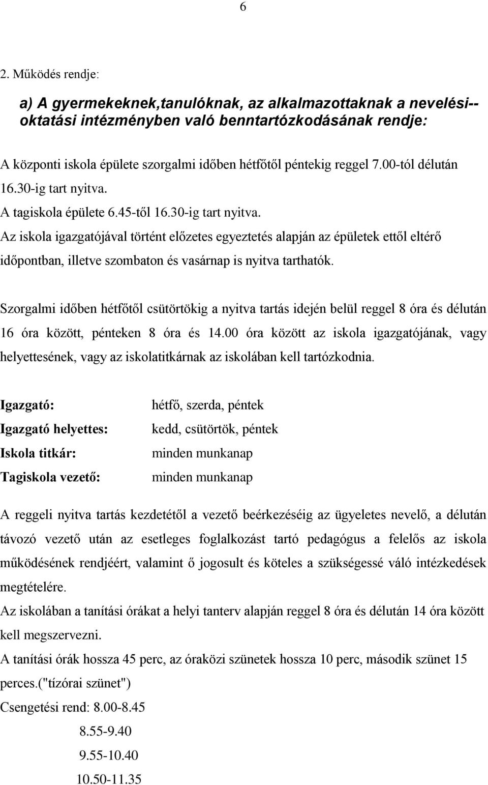 Szorgalmi időben hétfőtől csütörtökig a nyitva tartás idején belül reggel 8 óra és délután 16 óra között, pénteken 8 óra és 14.