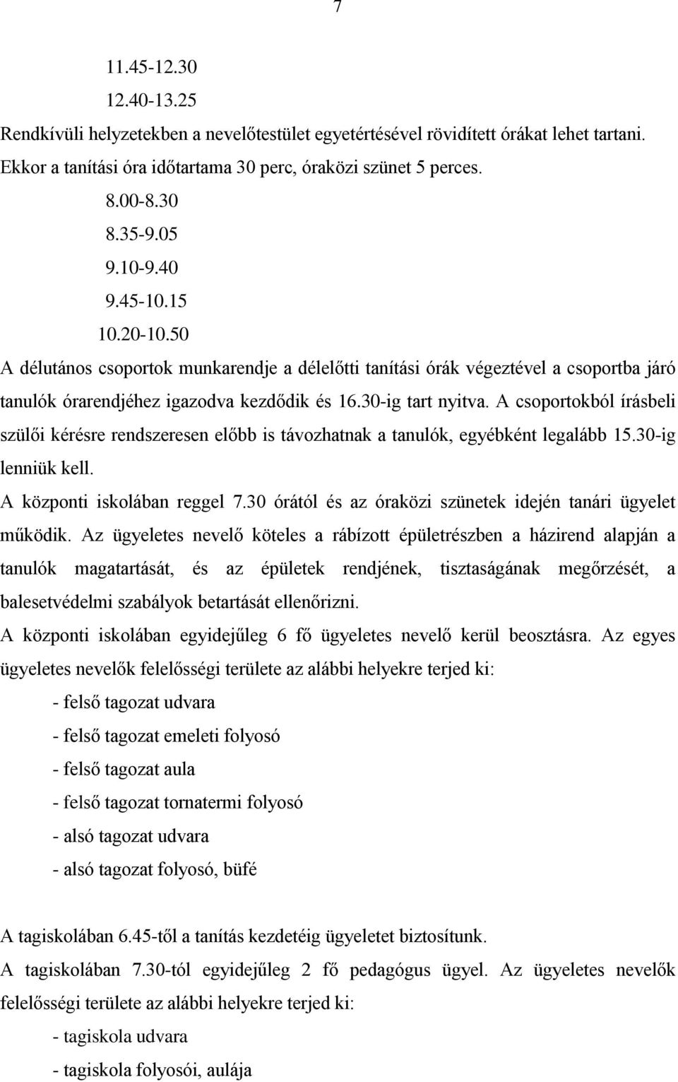 A csoportokból írásbeli szülői kérésre rendszeresen előbb is távozhatnak a tanulók, egyébként legalább 15.30-ig lenniük kell. A központi iskolában reggel 7.