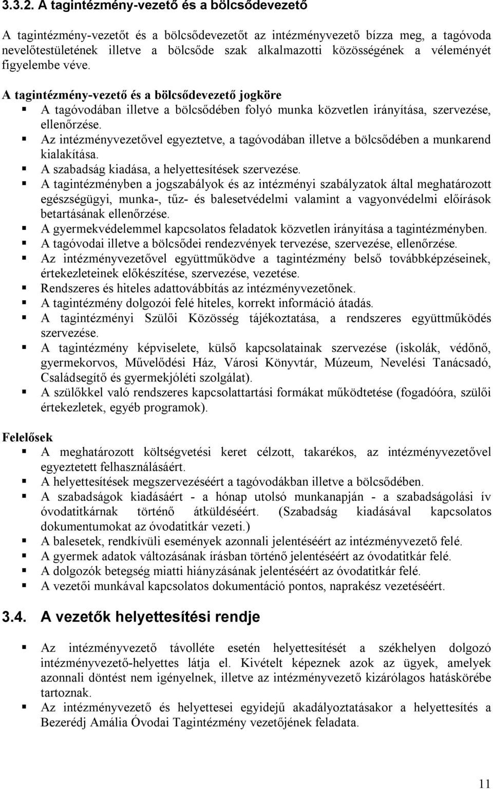 véleményét figyelembe véve. A tagintézmény-vezető és a bölcsődevezető jogköre A tagóvodában illetve a bölcsődében folyó munka közvetlen irányítása, szervezése, ellenőrzése.