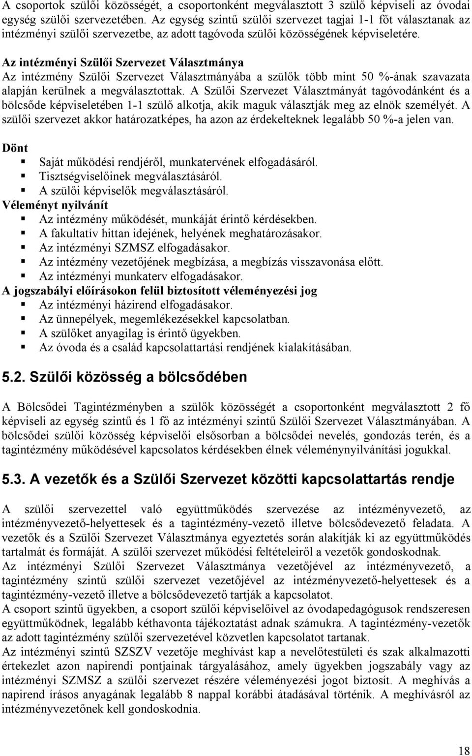 Az intézményi Szülői Szervezet Választmánya Az intézmény Szülői Szervezet Választmányába a szülők több mint 50 %-ának szavazata alapján kerülnek a megválasztottak.