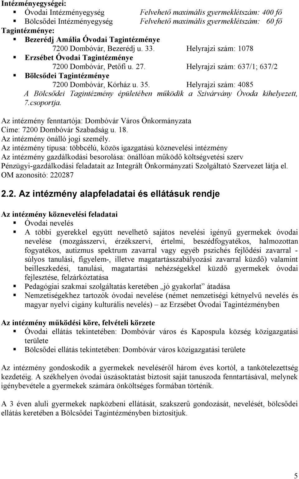 Helyrajzi szám: 637/1; 637/2 Bölcsődei Tagintézménye 7200 Dombóvár, Kórház u. 35. Helyrajzi szám: 4085 A Bölcsődei Tagintézmény épületében működik a Szivárvány Óvoda kihelyezett, 7.csoportja.