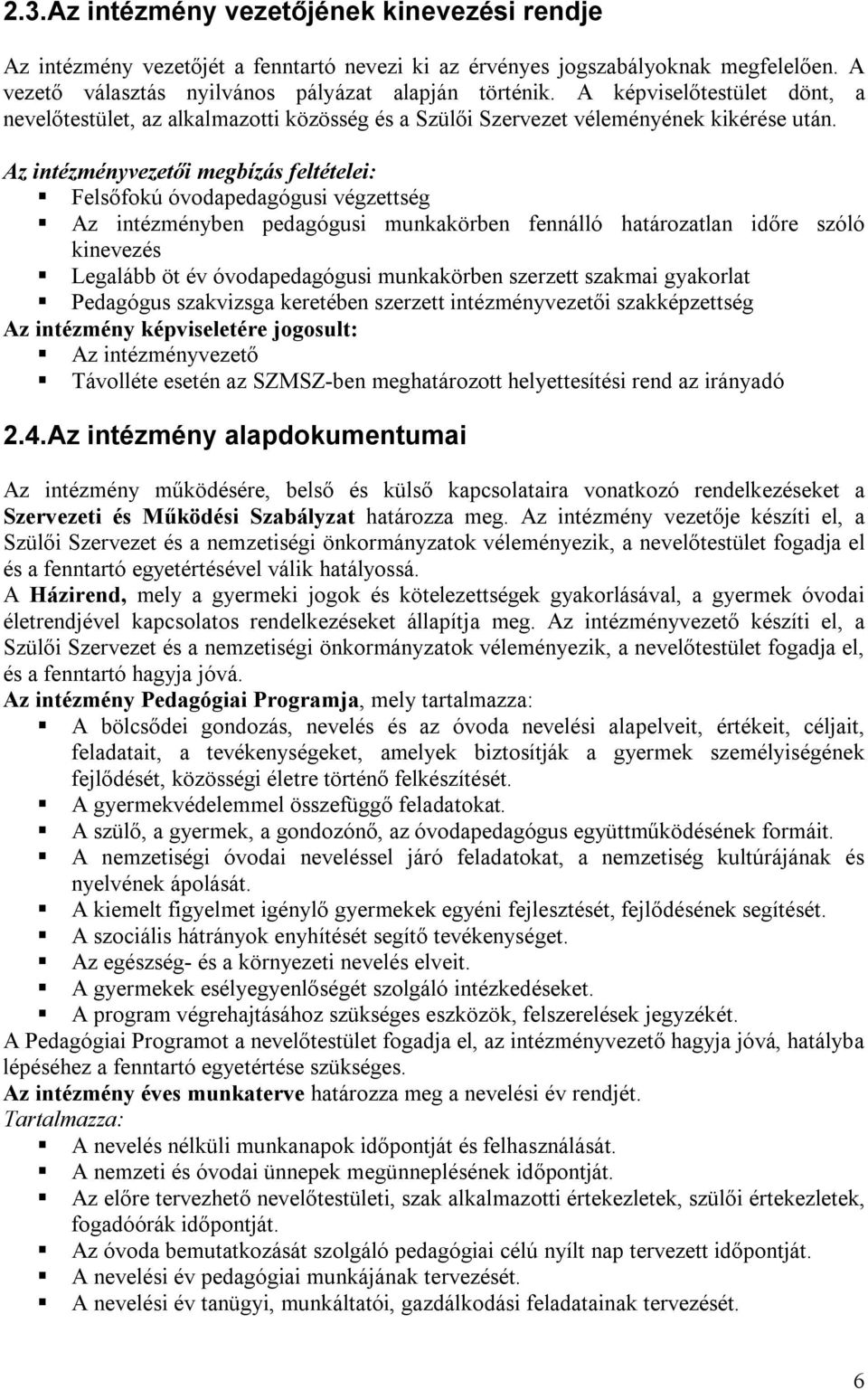 Az intézményvezetői megbízás feltételei: Felsőfokú óvodapedagógusi végzettség Az intézményben pedagógusi munkakörben fennálló határozatlan időre szóló kinevezés Legalább öt év óvodapedagógusi