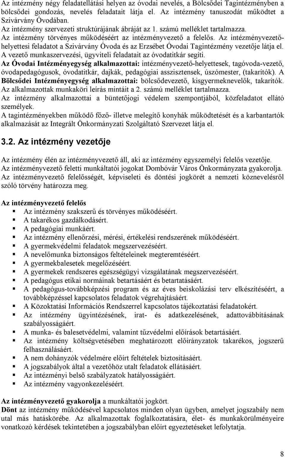 Az intézményvezetőhelyettesi feladatot a Szivárvány Óvoda és az Erzsébet Óvodai Tagintézmény vezetője látja el. A vezető munkaszervezési, ügyviteli feladatait az óvodatitkár segíti.