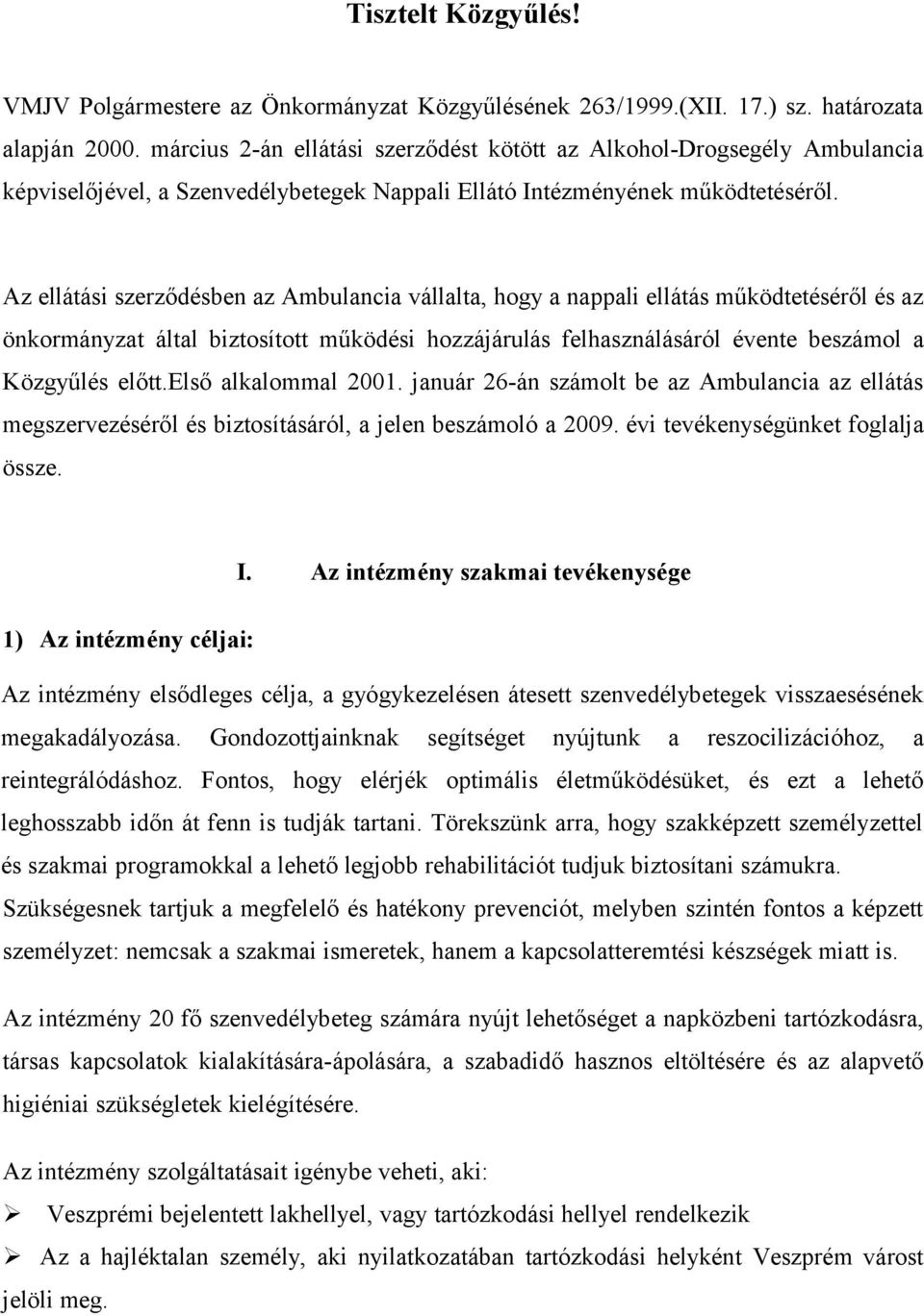 Az ellátási szerződésben az Ambulancia vállalta, hogy a nappali ellátás működtetéséről és az önkormányzat által biztosított működési hozzájárulás felhasználásáról évente beszámol a Közgyűlés előtt.