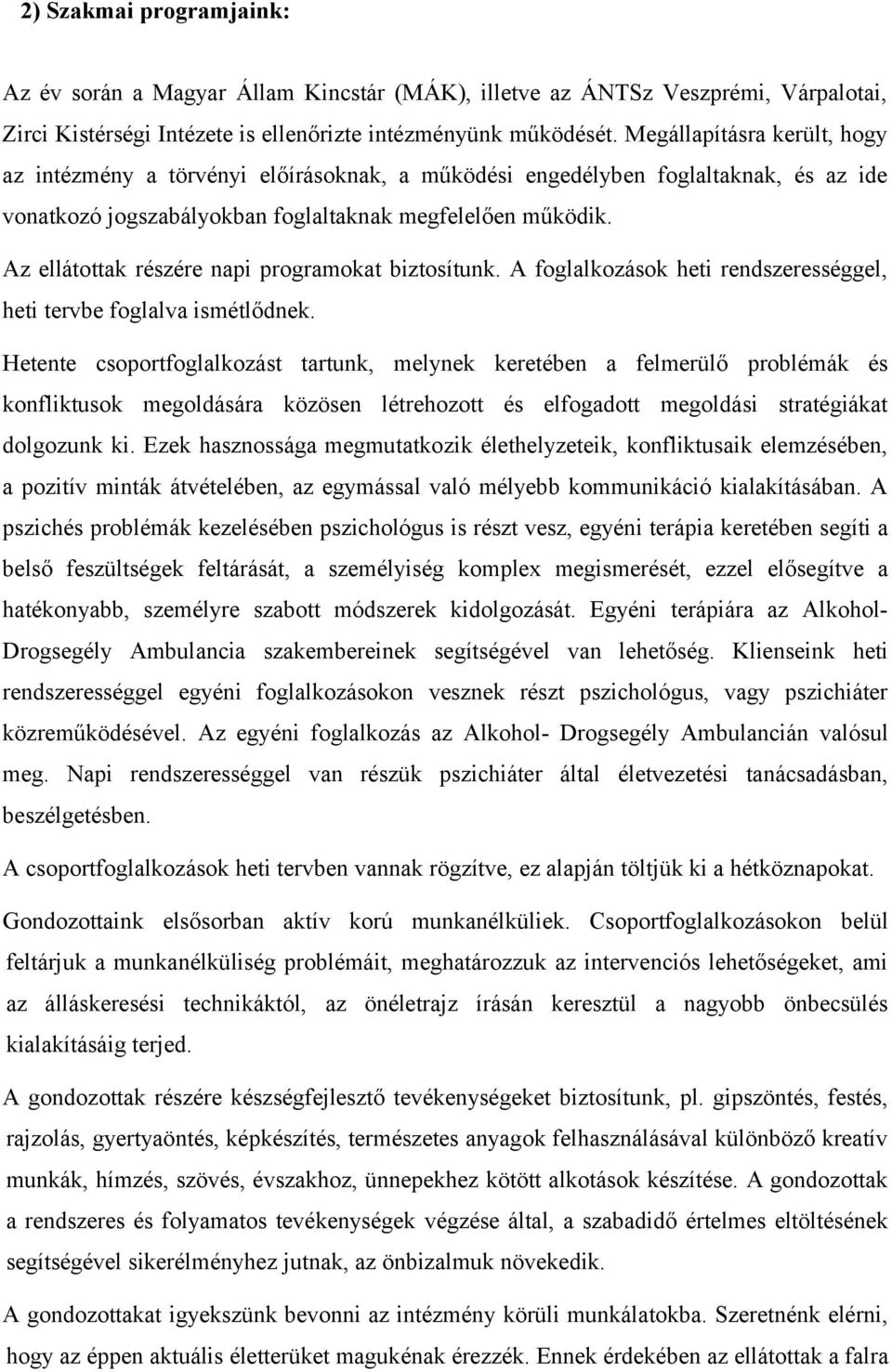 Az ellátottak részére napi programokat biztosítunk. A foglalkozások heti rendszerességgel, heti tervbe foglalva ismétlődnek.