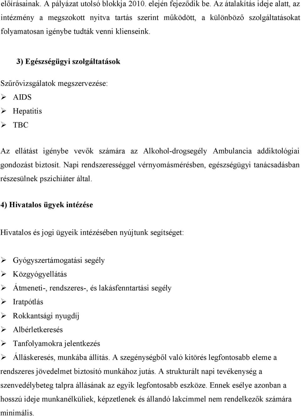 3) Egészségügyi szolgáltatások Szűrővizsgálatok megszervezése: AIDS Hepatitis TBC Az ellátást igénybe vevők számára az Alkohol-drogsegély Ambulancia addiktológiai gondozást biztosít.