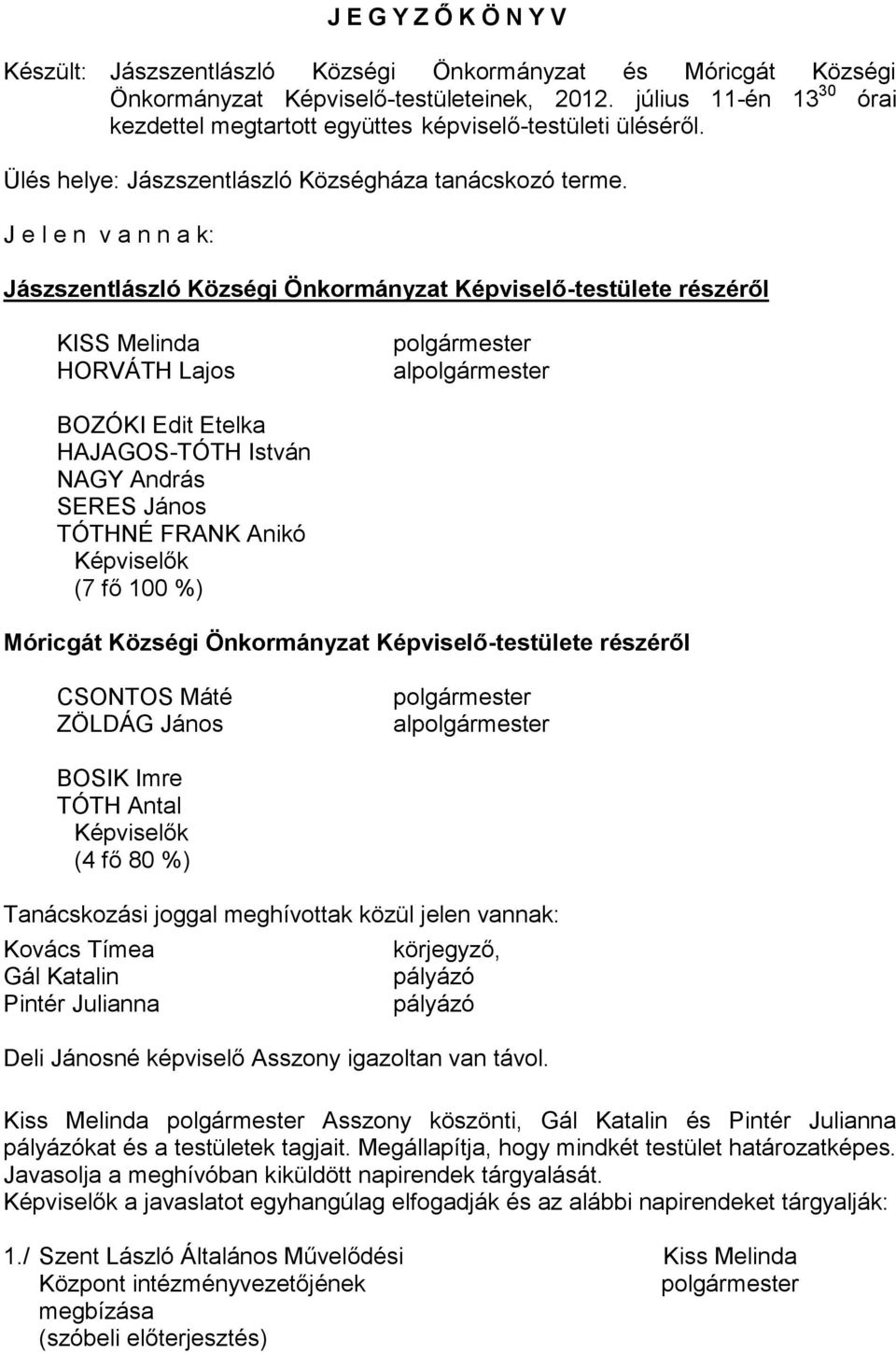 J e l e n v a n n a k: Jászszentlászló Községi Önkormányzat Képviselő-testülete részéről KISS Melinda HORVÁTH Lajos al BOZÓKI Edit Etelka HAJAGOS-TÓTH István NAGY András SERES János TÓTHNÉ FRANK