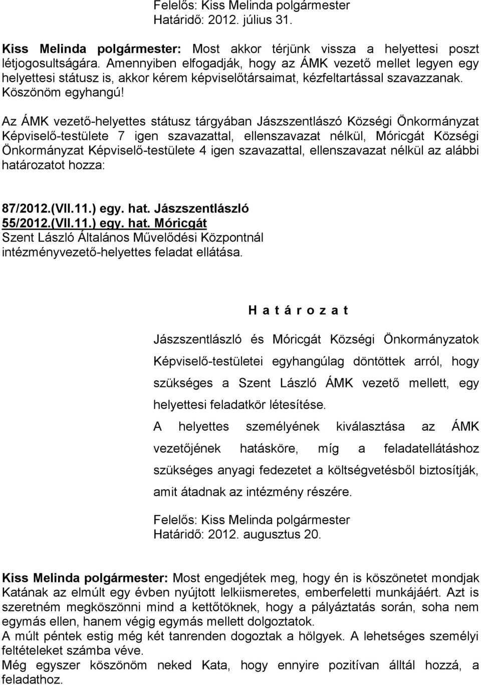 Az ÁMK vezető-helyettes státusz tárgyában Jászszentlászó Községi Önkormányzat Képviselő-testülete 7 igen szavazattal, ellenszavazat nélkül, Móricgát Községi Önkormányzat Képviselő-testülete 4 igen