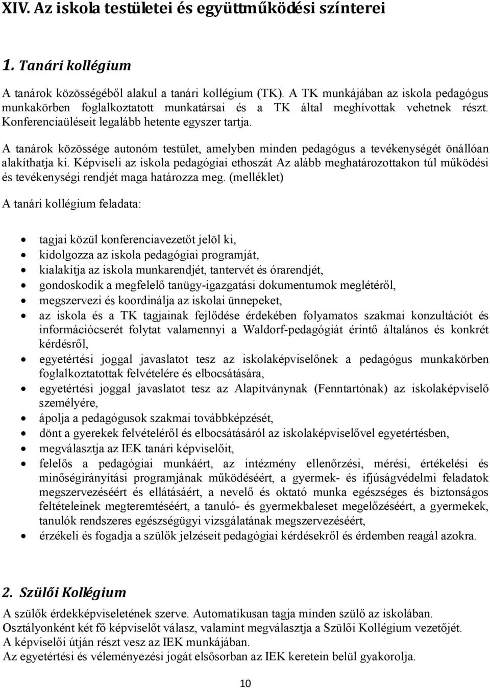 A tanárok közössége autonóm testület, amelyben minden pedagógus a tevékenységét önállóan alakíthatja ki.