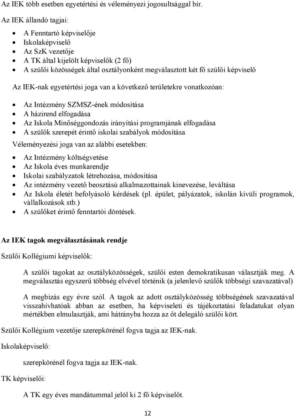 IEK-nak egyetértési joga van a következő területekre vonatkozóan: Az Intézmény SZMSZ-ének módosítása A házirend elfogadása Az Iskola Minőséggondozás irányítási programjának elfogadása A szülők