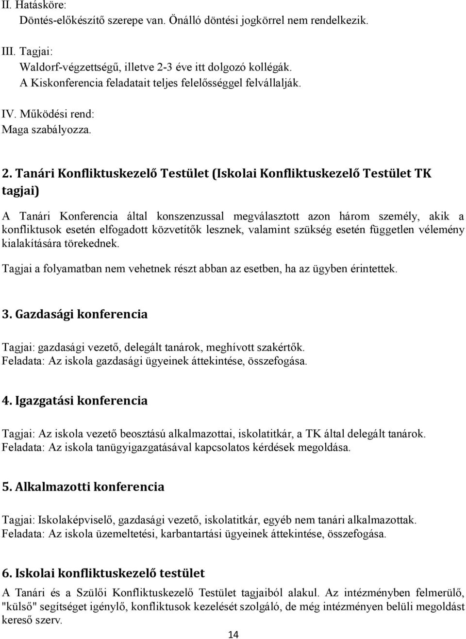 Tanári Konfliktuskezelő Testület (Iskolai Konfliktuskezelő Testület TK tagjai) A Tanári Konferencia által konszenzussal megválasztott azon három személy, akik a konfliktusok esetén elfogadott