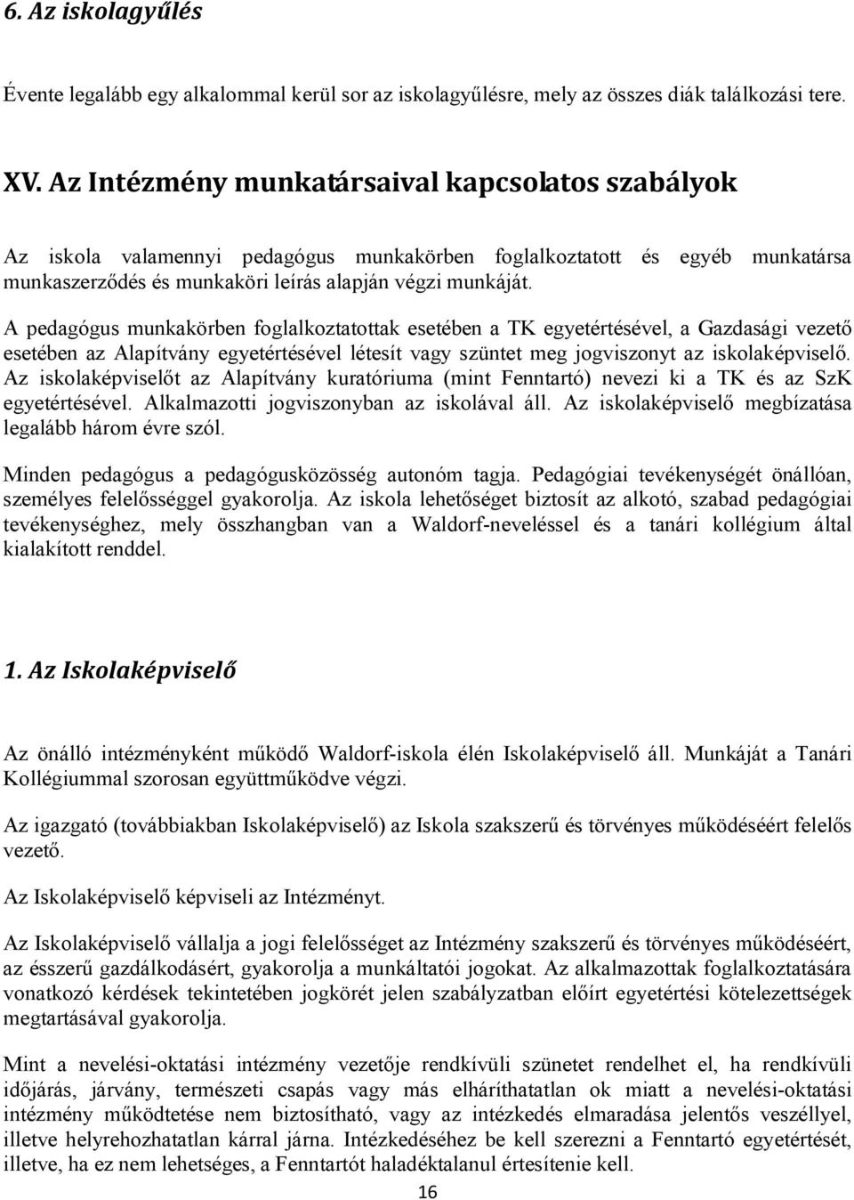 A pedagógus munkakörben foglalkoztatottak esetében a TK egyetértésével, a Gazdasági vezető esetében az Alapítvány egyetértésével létesít vagy szüntet meg jogviszonyt az iskolaképviselő.