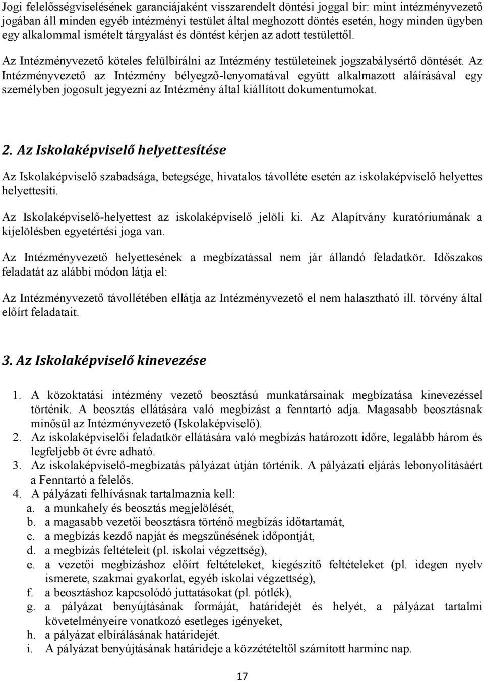 Az Intézményvezető az Intézmény bélyegző-lenyomatával együtt alkalmazott aláírásával egy személyben jogosult jegyezni az Intézmény által kiállított dokumentumokat. 2.