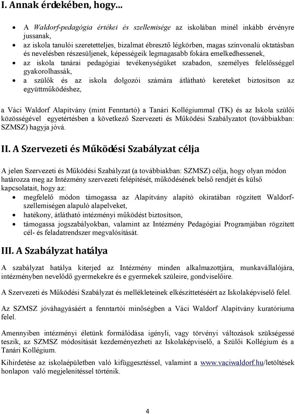 iskola dolgozói számára átlátható kereteket biztosítson az együttműködéshez, a Váci Waldorf Alapítvány (mint Fenntartó) a Tanári Kollégiummal (TK) és az Iskola szülői közösségével egyetértésben a