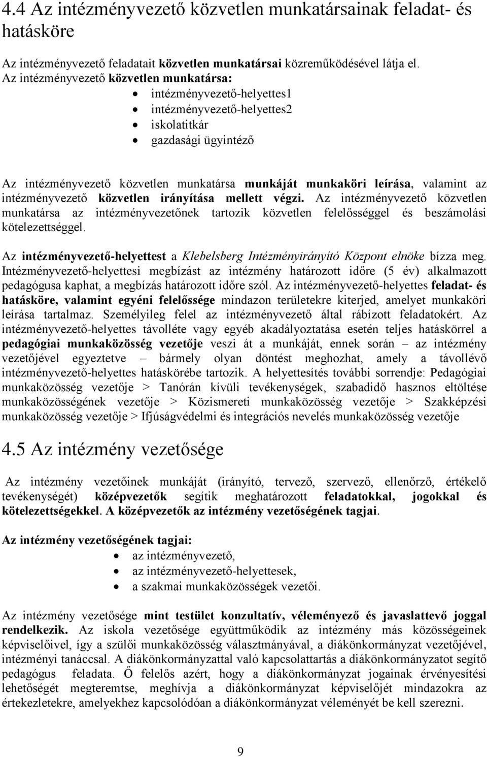 valamint az intézményvezető közvetlen irányítása mellett végzi. Az intézményvezető közvetlen munkatársa az intézményvezetőnek tartozik közvetlen felelősséggel és beszámolási kötelezettséggel.