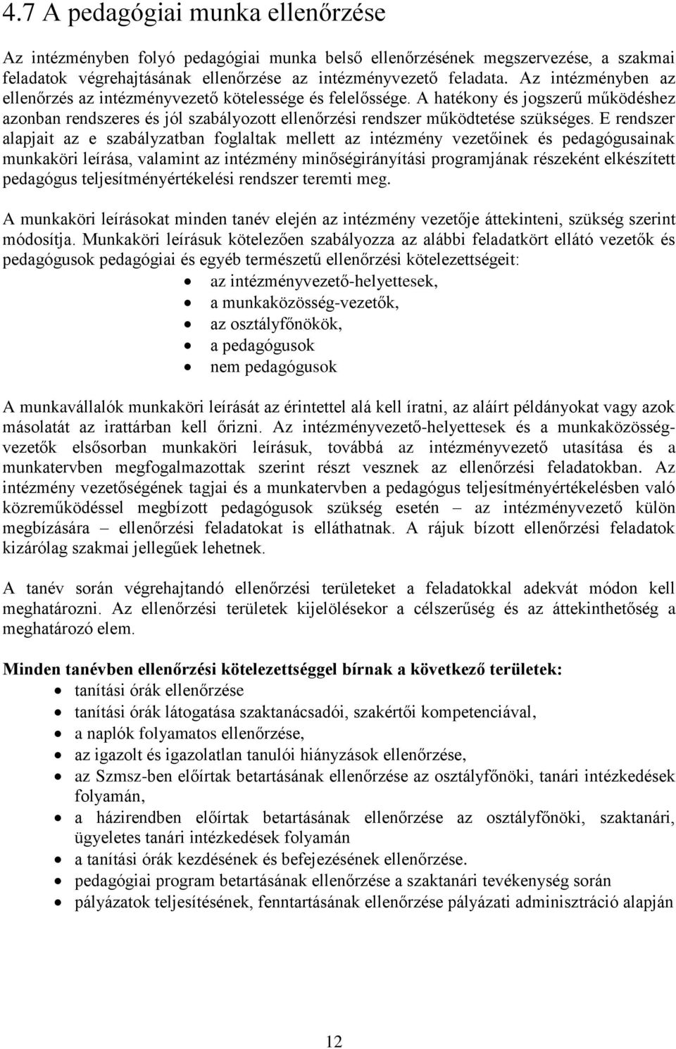 E rendszer alapjait az e szabályzatban foglaltak mellett az intézmény vezetőinek és pedagógusainak munkaköri leírása, valamint az intézmény minőségirányítási programjának részeként elkészített