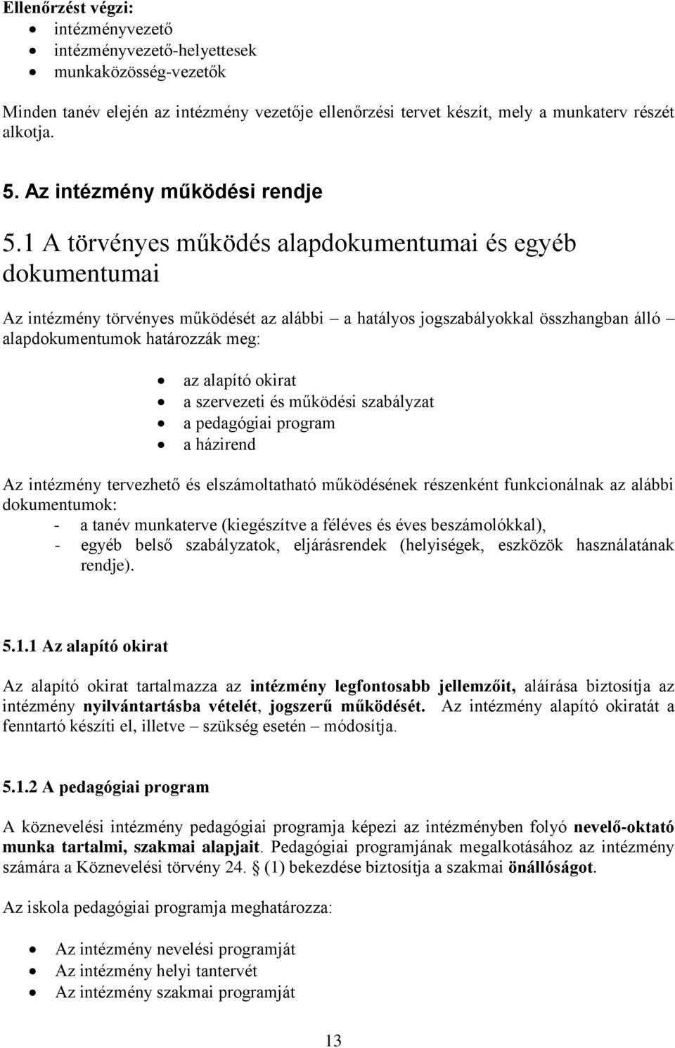 1 A törvényes működés alapdokumentumai és egyéb dokumentumai Az intézmény törvényes működését az alábbi a hatályos jogszabályokkal összhangban álló alapdokumentumok határozzák meg: az alapító okirat