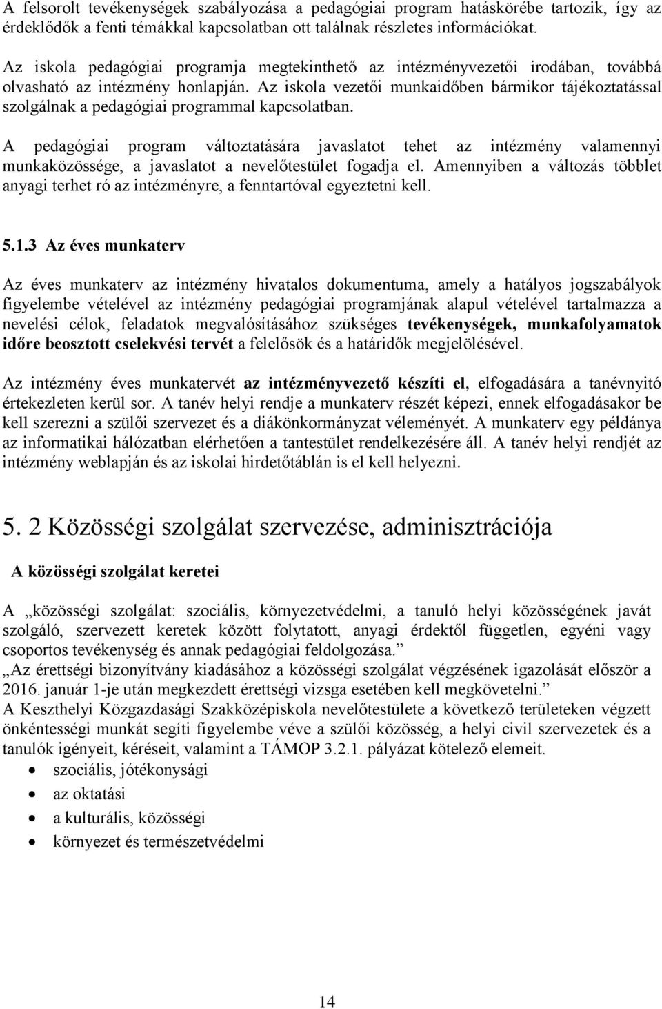 Az iskola vezetői munkaidőben bármikor tájékoztatással szolgálnak a pedagógiai programmal kapcsolatban.