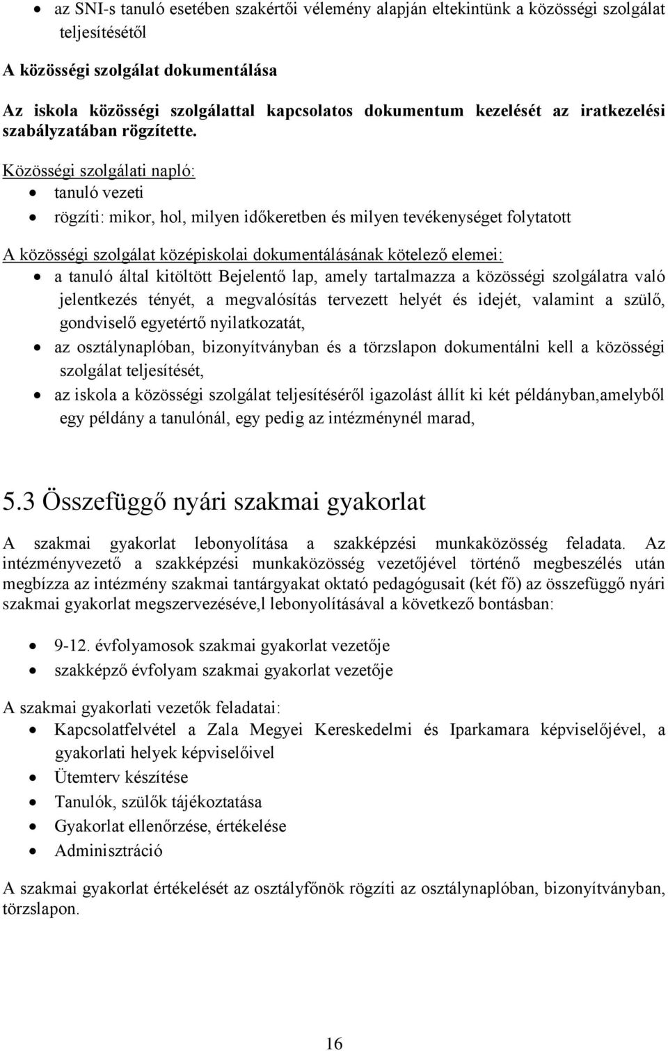 Közösségi szolgálati napló: tanuló vezeti rögzíti: mikor, hol, milyen időkeretben és milyen tevékenységet folytatott A közösségi szolgálat középiskolai dokumentálásának kötelező elemei: a tanuló