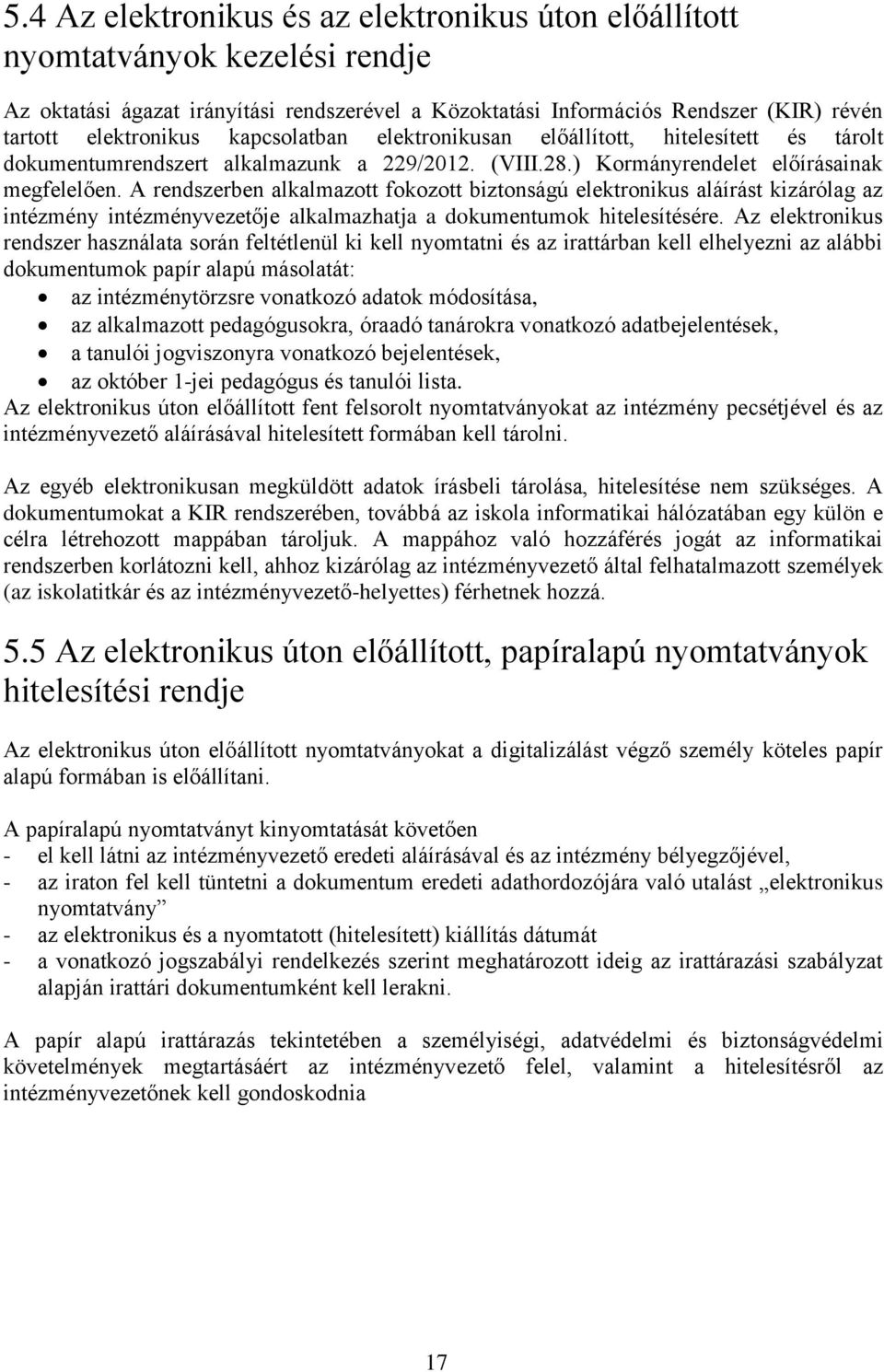 A rendszerben alkalmazott fokozott biztonságú elektronikus aláírást kizárólag az intézmény intézményvezetője alkalmazhatja a dokumentumok hitelesítésére.