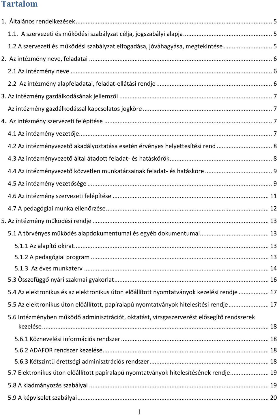 .. 7 Az intézmény gazdálkodással kapcsolatos jogköre... 7 4. Az intézmény szervezeti felépítése... 7 4.1 Az intézmény vezetője... 7 4.2 Az intézményvezető akadályoztatása esetén érvényes helyettesítési rend.