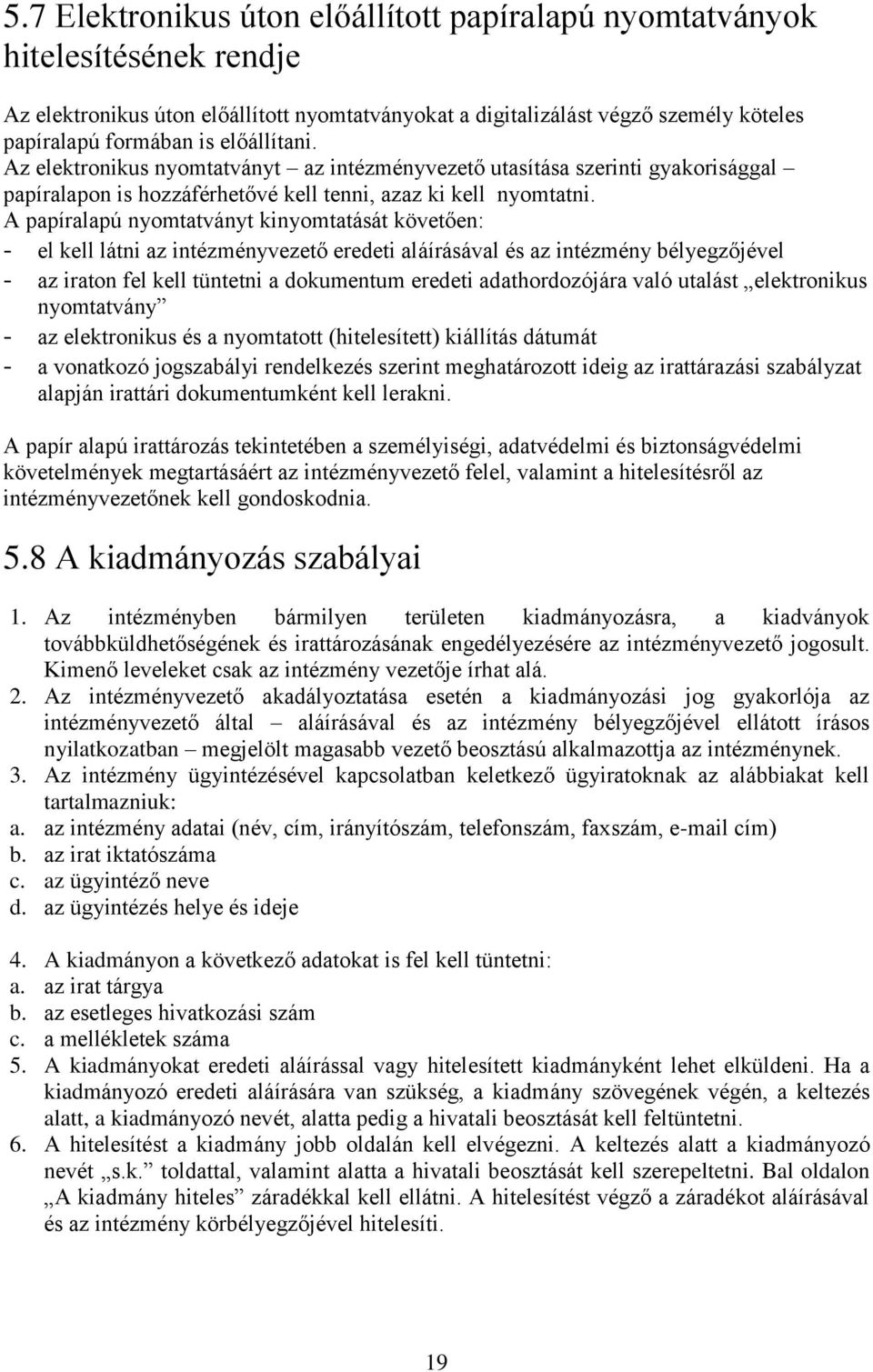 A papíralapú nyomtatványt kinyomtatását követően: - el kell látni az intézményvezető eredeti aláírásával és az intézmény bélyegzőjével - az iraton fel kell tüntetni a dokumentum eredeti