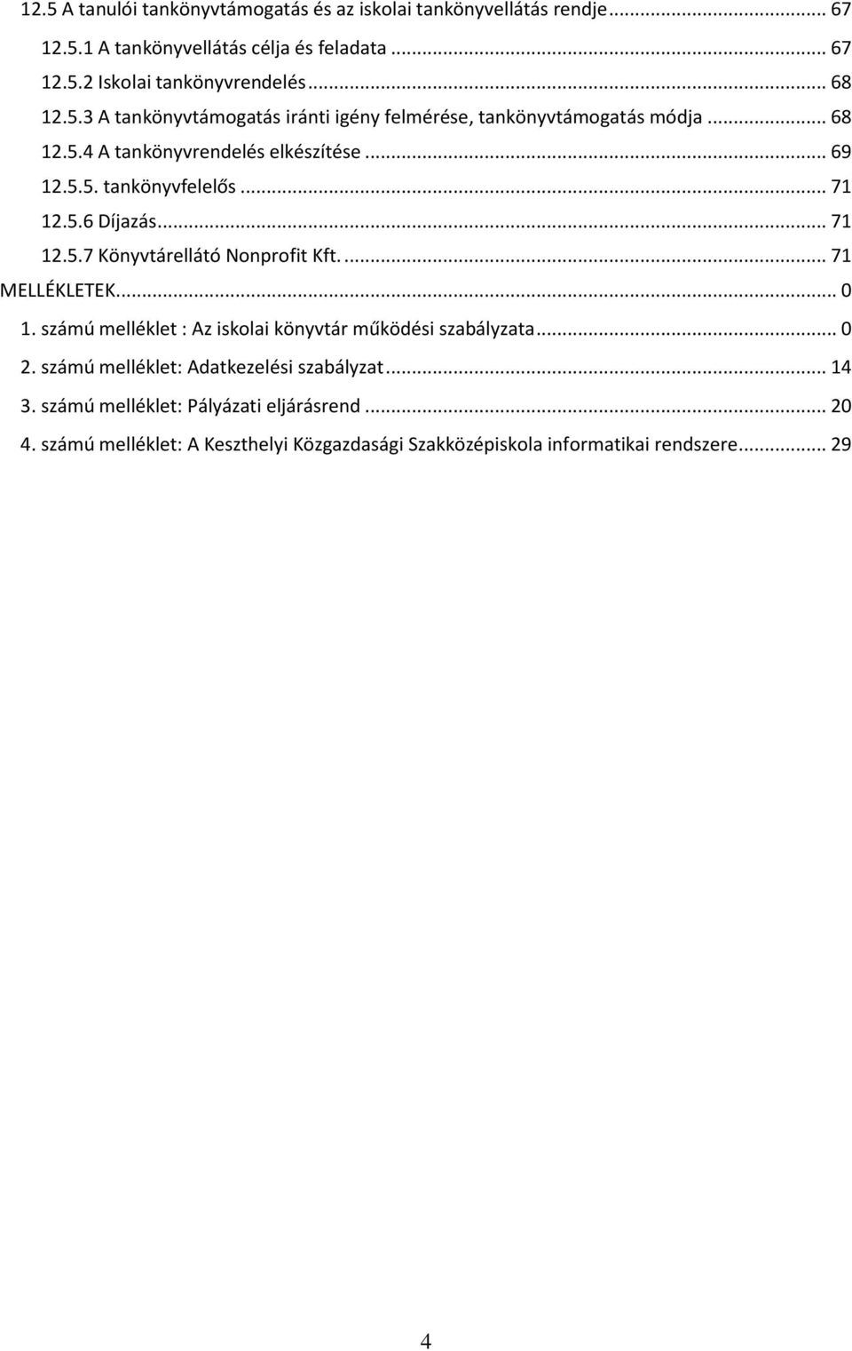 .. 71 12.5.7 Könyvtárellátó Nonprofit Kft.... 71 MELLÉKLETEK... 0 1. számú melléklet : Az iskolai könyvtár működési szabályzata... 0 2.