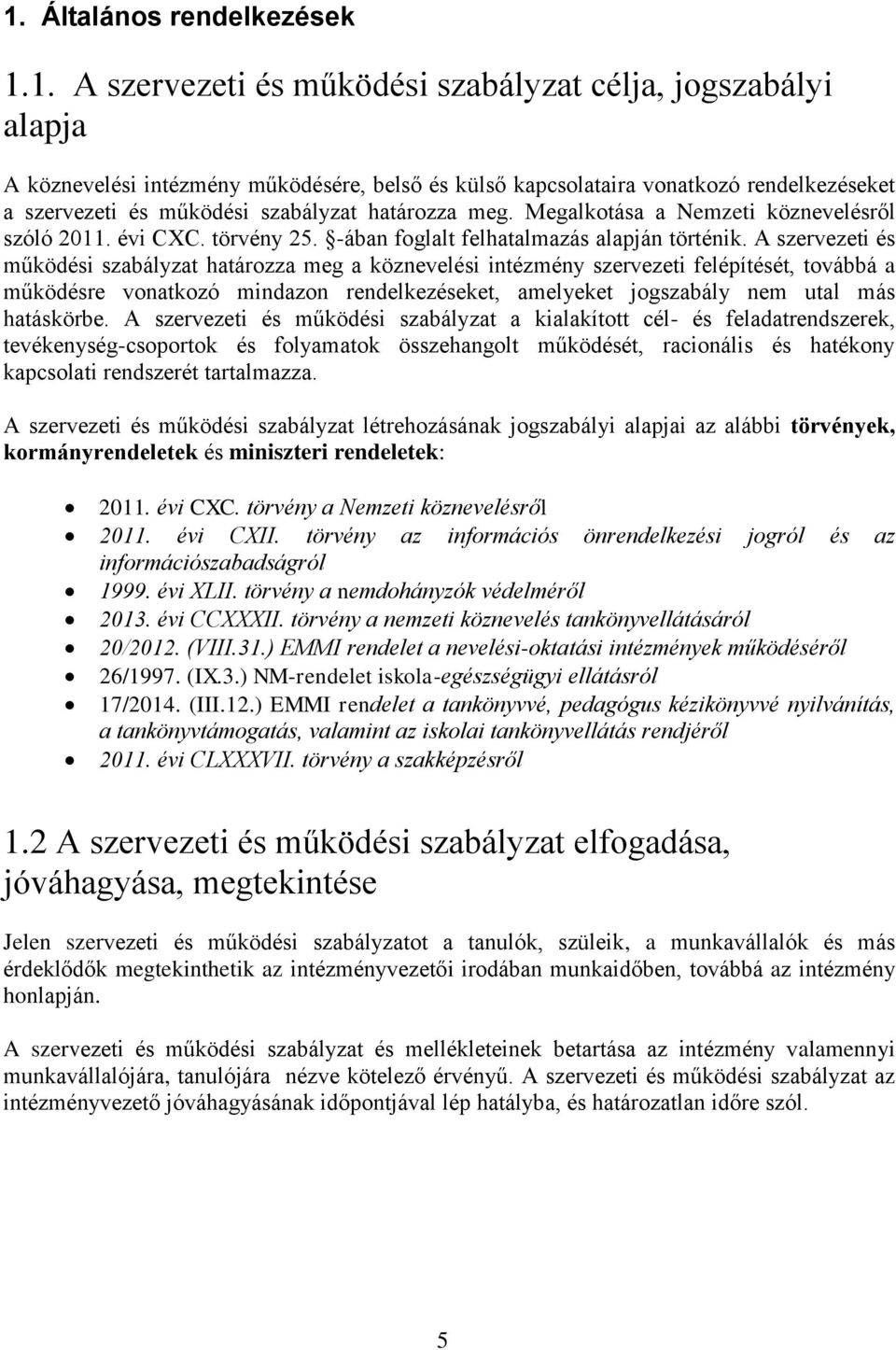 A szervezeti és működési szabályzat határozza meg a köznevelési intézmény szervezeti felépítését, továbbá a működésre vonatkozó mindazon rendelkezéseket, amelyeket jogszabály nem utal más hatáskörbe.