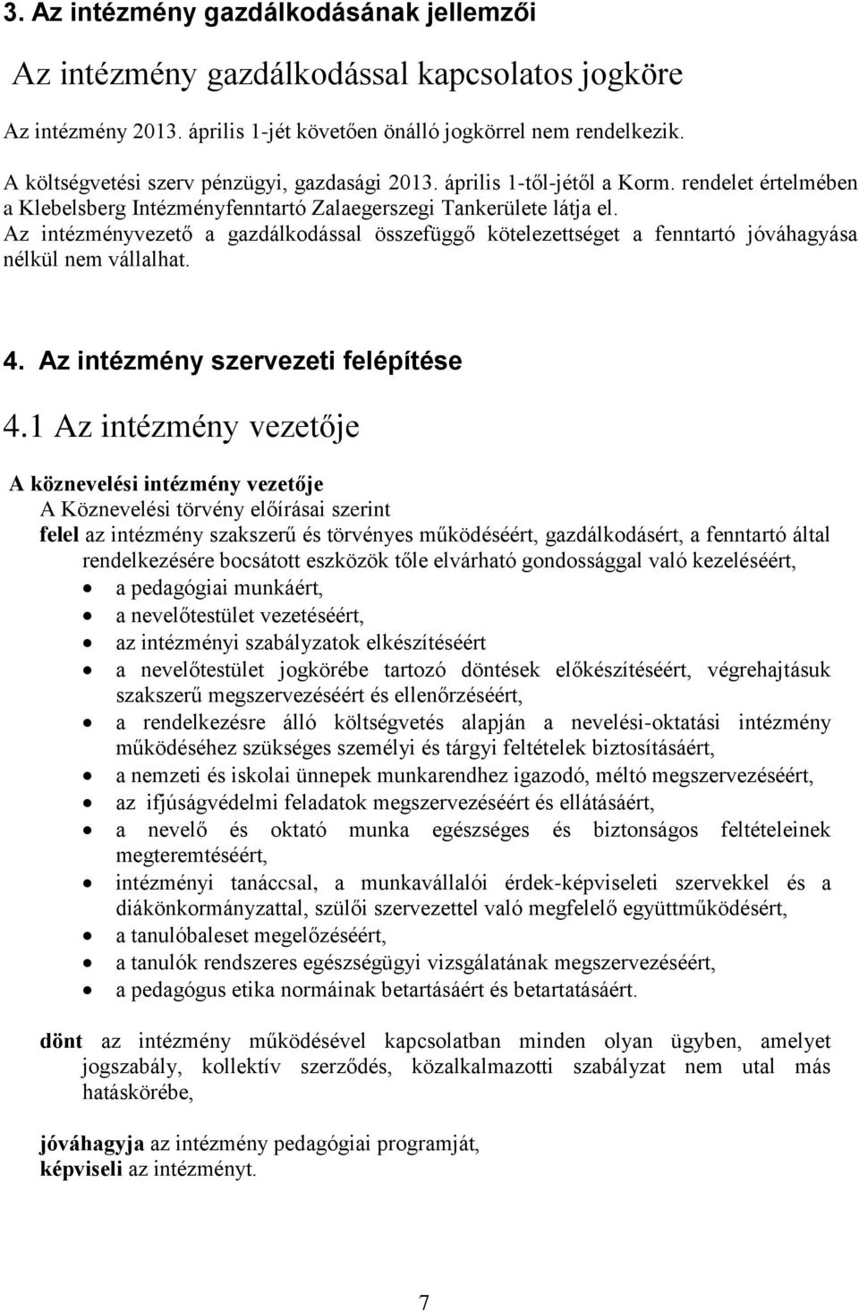 Az intézményvezető a gazdálkodással összefüggő kötelezettséget a fenntartó jóváhagyása nélkül nem vállalhat. 4. Az intézmény szervezeti felépítése 4.