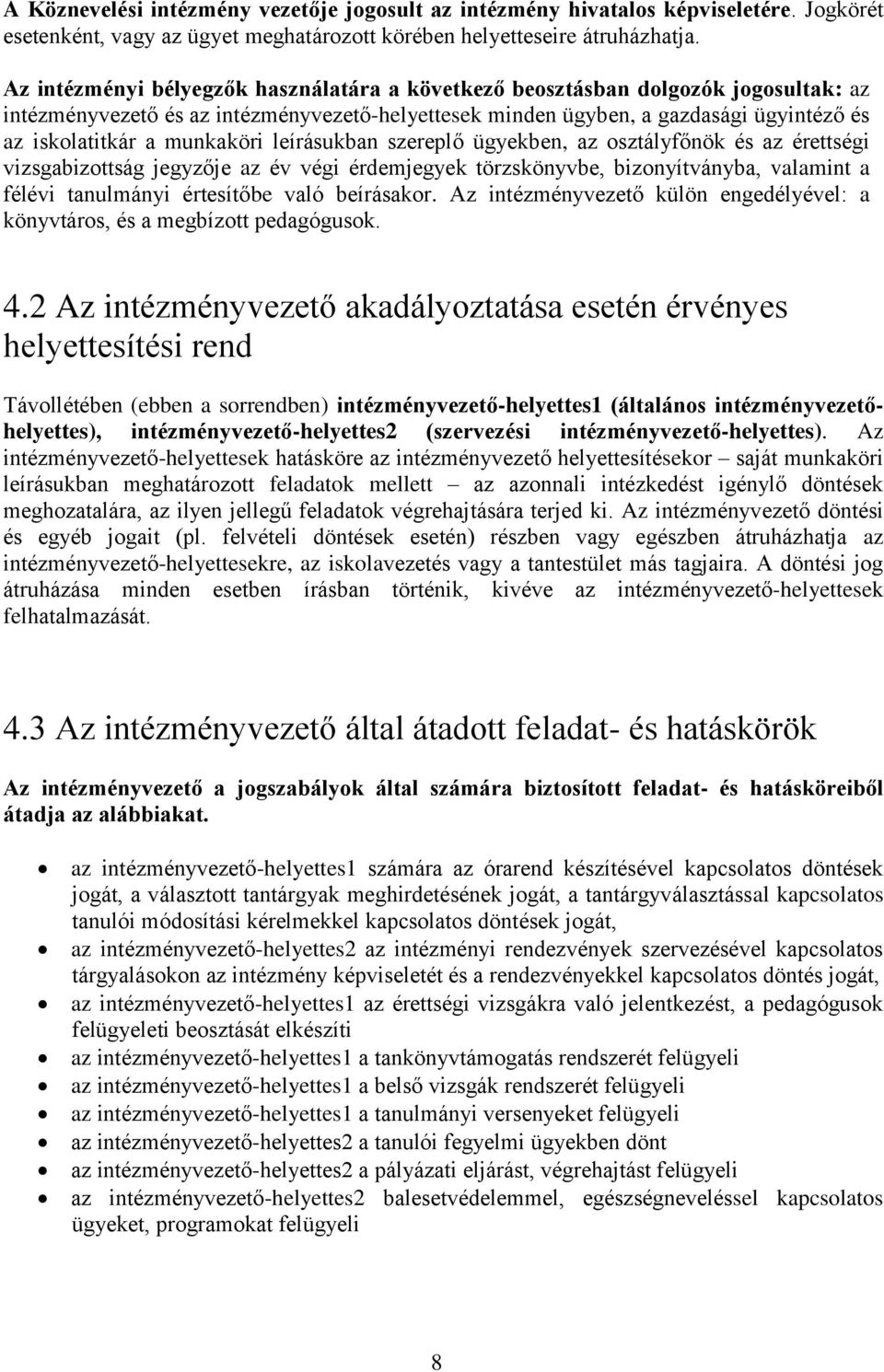 munkaköri leírásukban szereplő ügyekben, az osztályfőnök és az érettségi vizsgabizottság jegyzője az év végi érdemjegyek törzskönyvbe, bizonyítványba, valamint a félévi tanulmányi értesítőbe való